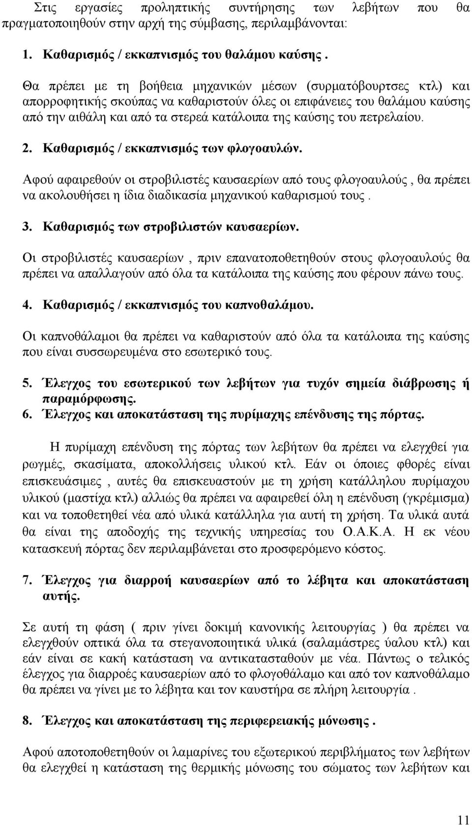 πετρελαίου. 2. Καθαρισμός / εκκαπνισμός των φλογοαυλών. Αφού αφαιρεθούν οι στροβιλιστές καυσαερίων από τους φλογοαυλούς, θα πρέπει να ακολουθήσει η ίδια διαδικασία μηχανικού καθαρισμού τους. 3.