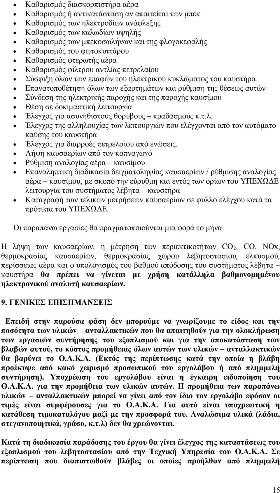 Επανατοποθέτηση όλων των εξαρτημάτων και ρύθμιση της θέσεως αυτών Σύνδεση της ηλεκτρικής παροχής και της παροχής καυσίμου Θέση σε δοκιμαστική λειτουργία Έλεγχος για ασυνήθιστους θορύβους κραδασμούς κ.