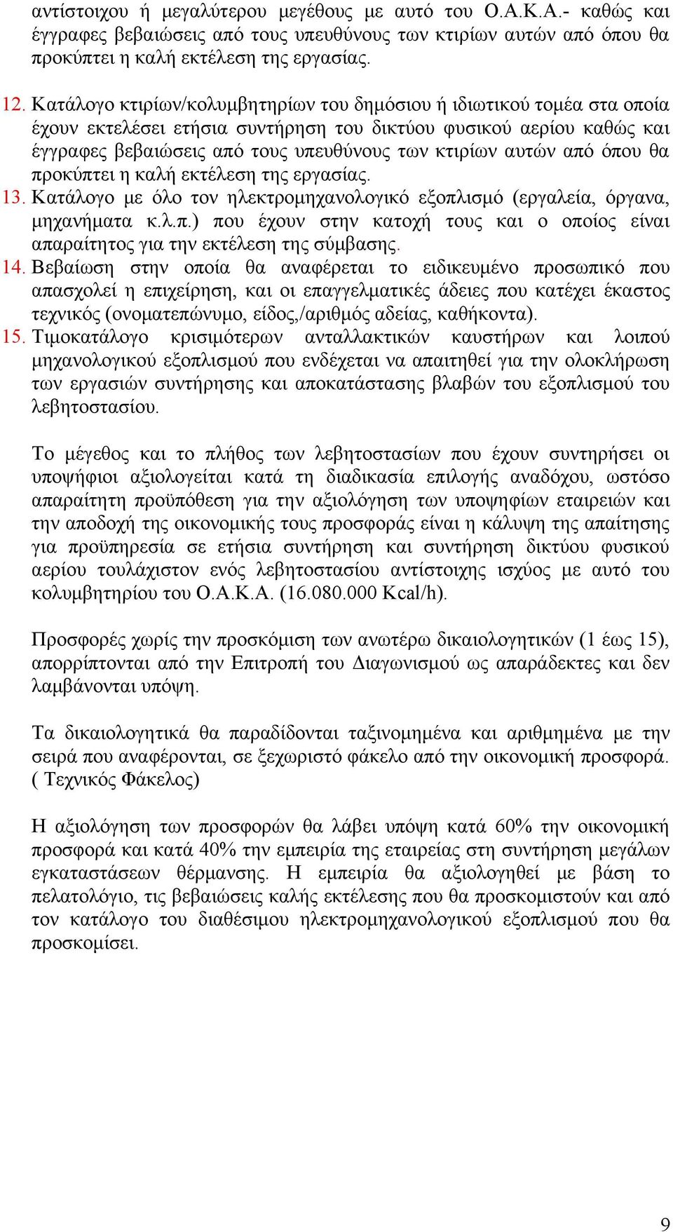 από όπου θα προκύπτει η καλή εκτέλεση της εργασίας. 13. Κατάλογο με όλο τον ηλεκτρομηχανολογικό εξοπλισμό (εργαλεία, όργανα, μηχανήματα κ.λ.π.) που έχουν στην κατοχή τους και ο οποίος είναι απαραίτητος για την εκτέλεση της σύμβασης.