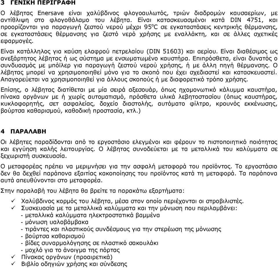 ζε άιιεο ζρεηηθέο εθαξκνγέο. Δίλαη θαηάιιεινο γηα θαύζε ειαθξνύ πεηξειαίνπ (DIN 51603) θαη αεξίνπ. Δίλαη δηαζέζηκνο σο αλεμάξηεηνο ιέβεηαο ή σο ζύζηεκα κε ελζσκαησκέλν θαπζηήξα.