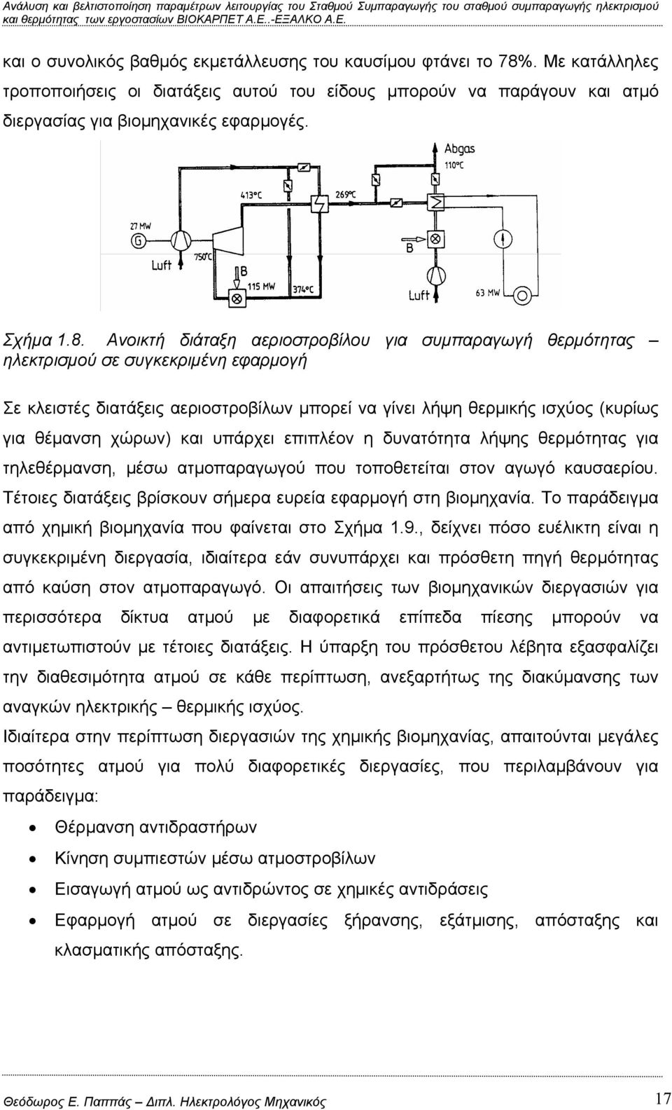 και υπάρχει επιπλέον η δυνατότητα λήψης θερμότητας για τηλεθέρμανση, μέσω ατμοπαραγωγού που τοποθετείται στον αγωγό καυσαερίου. Τέτοιες διατάξεις βρίσκουν σήμερα ευρεία εφαρμογή στη βιομηχανία.