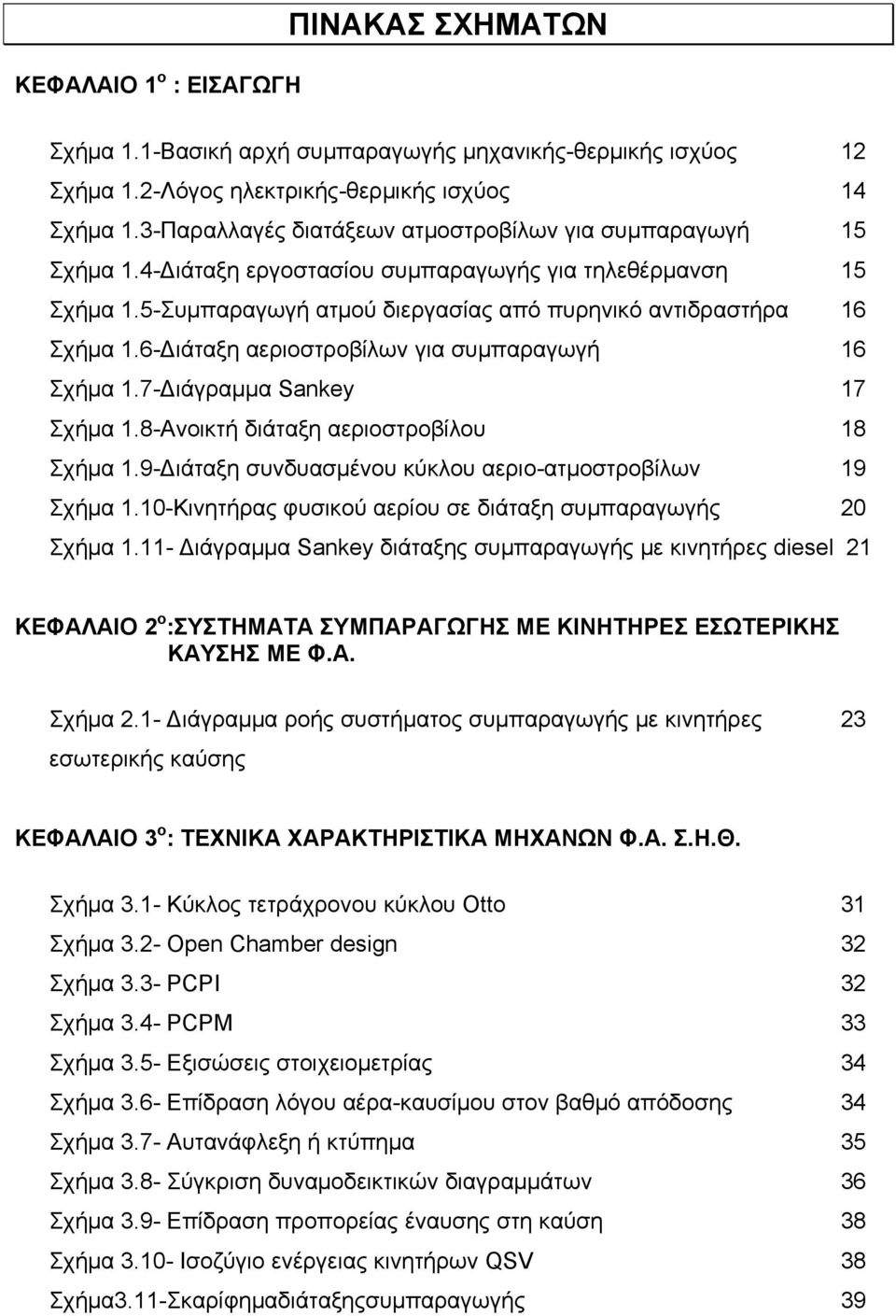 6-Διάταξη αεριοστροβίλων για συμπαραγωγή 16 Σχήμα 1.7-Διάγραμμα Sankey 17 Σχήμα 1.8-Ανοικτή διάταξη αεριοστροβίλου 18 Σχήμα 1.9-Διάταξη συνδυασμένου κύκλου αεριο-ατμοστροβίλων 19 Σχήμα 1.