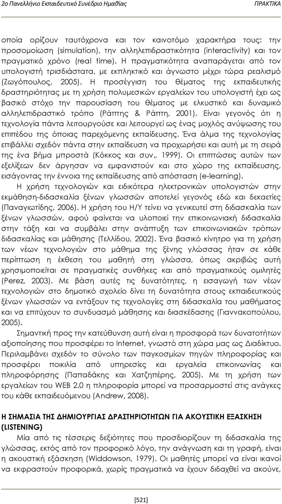 Η προσέγγιση του θέματος της εκπαιδευτικής δραστηριότητας με τη χρήση πολυμεσικών εργαλείων του υπολογιστή έχει ως βασικό στόχο την παρουσίαση του θέματος με ελκυστικό και δυναμικό αλληλεπιδραστικό