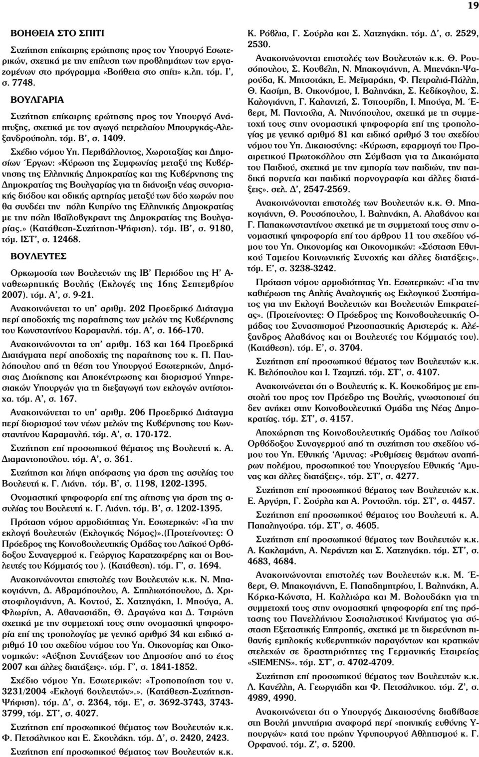 Περιβάλλοντος, Χωροταξίας και Δηµοσίων Έργων: «Κύρωση της Συµφωνίας µεταξύ της Κυβέρνησης της Ελληνικής Δηµοκρατίας και της Κυβέρνησης της Δηµοκρατίας της Βουλγαρίας για τη διάνοιξη νέας συνοριακής