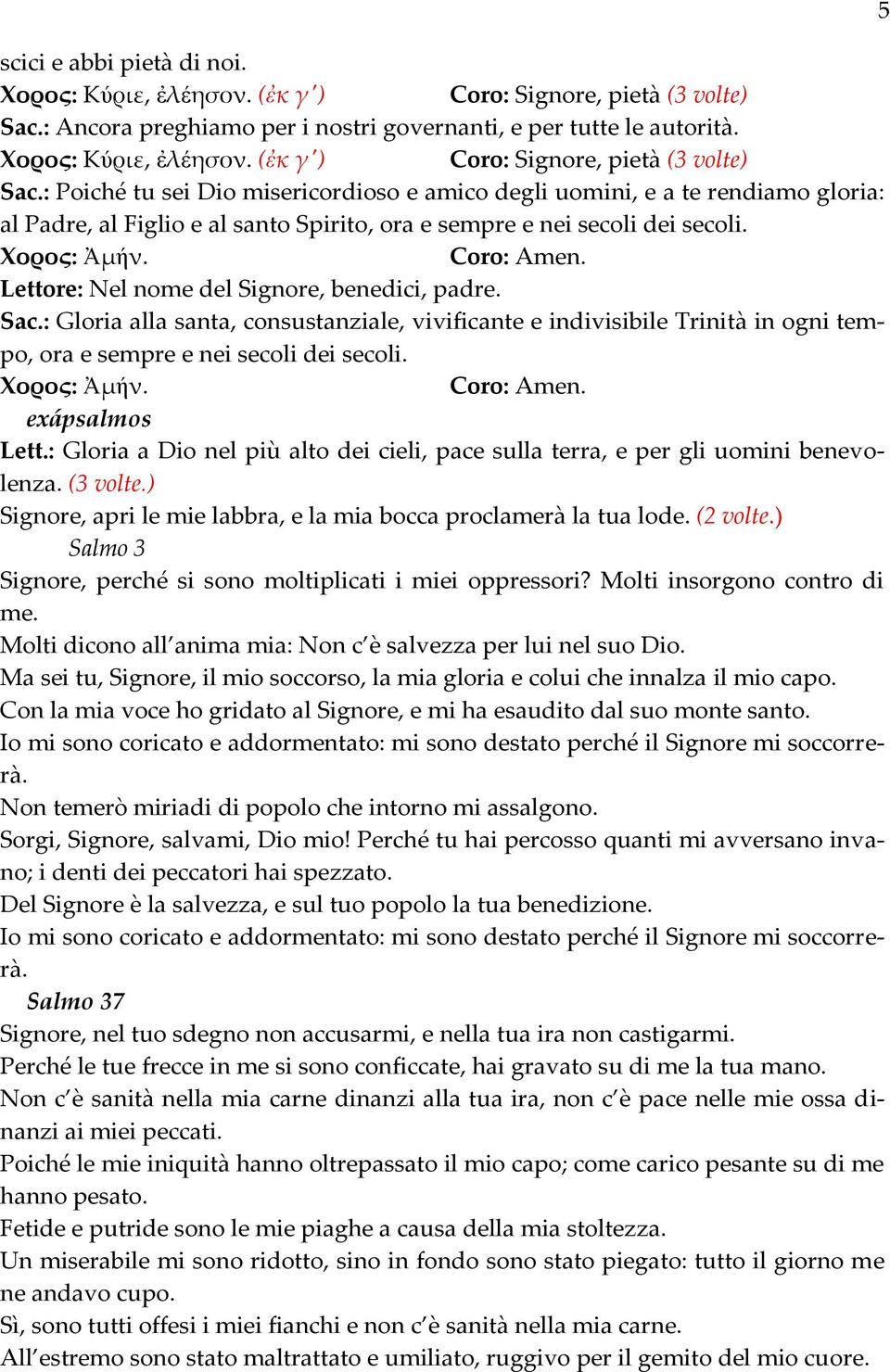 : Poiché tu sei Dio misericordioso e amico degli uomini, e a te rendiamo gloria: al Padre, al Figlio e al santo Spirito, ora e sempre e nei secoli dei secoli. Χορος: Ἀμήν. Coro: Amen.