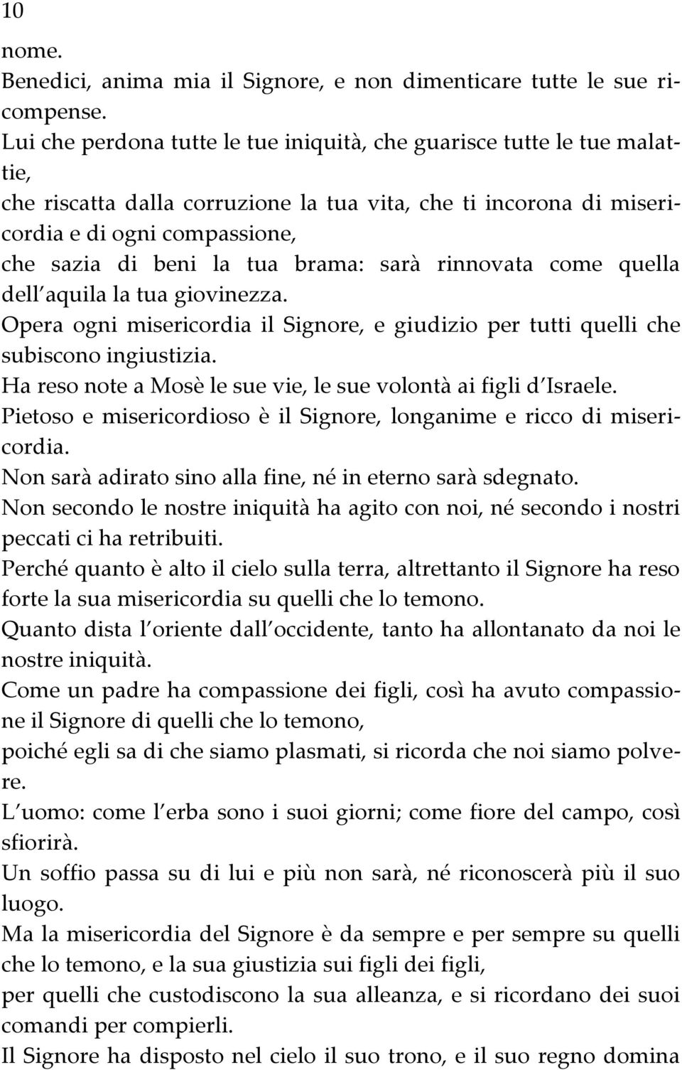 brama: sarà rinnovata come quella dell aquila la tua giovinezza. Opera ogni misericordia il Signore, e giudizio per tutti quelli che subiscono ingiustizia.