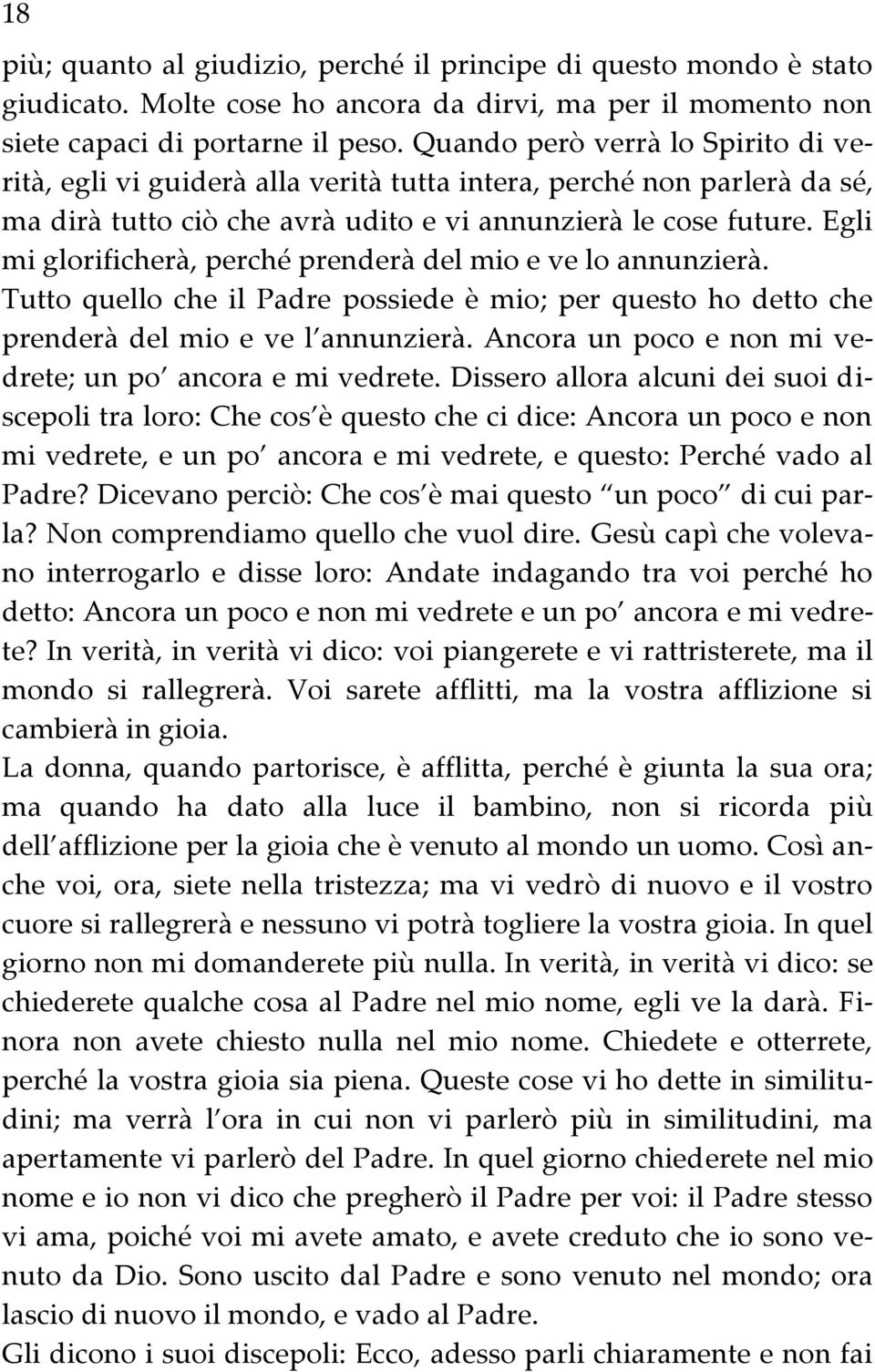 Egli mi glorificherà, perché prenderà del mio e ve lo annunzierà. Tutto quello che il Padre possiede è mio; per questo ho detto che prenderà del mio e ve l annunzierà.