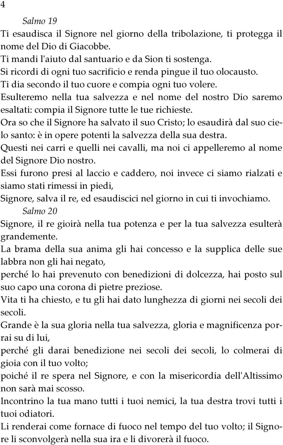 Esulteremo nella tua salvezza e nel nome del nostro Dio saremo esaltati: compia il Signore tutte le tue richieste.