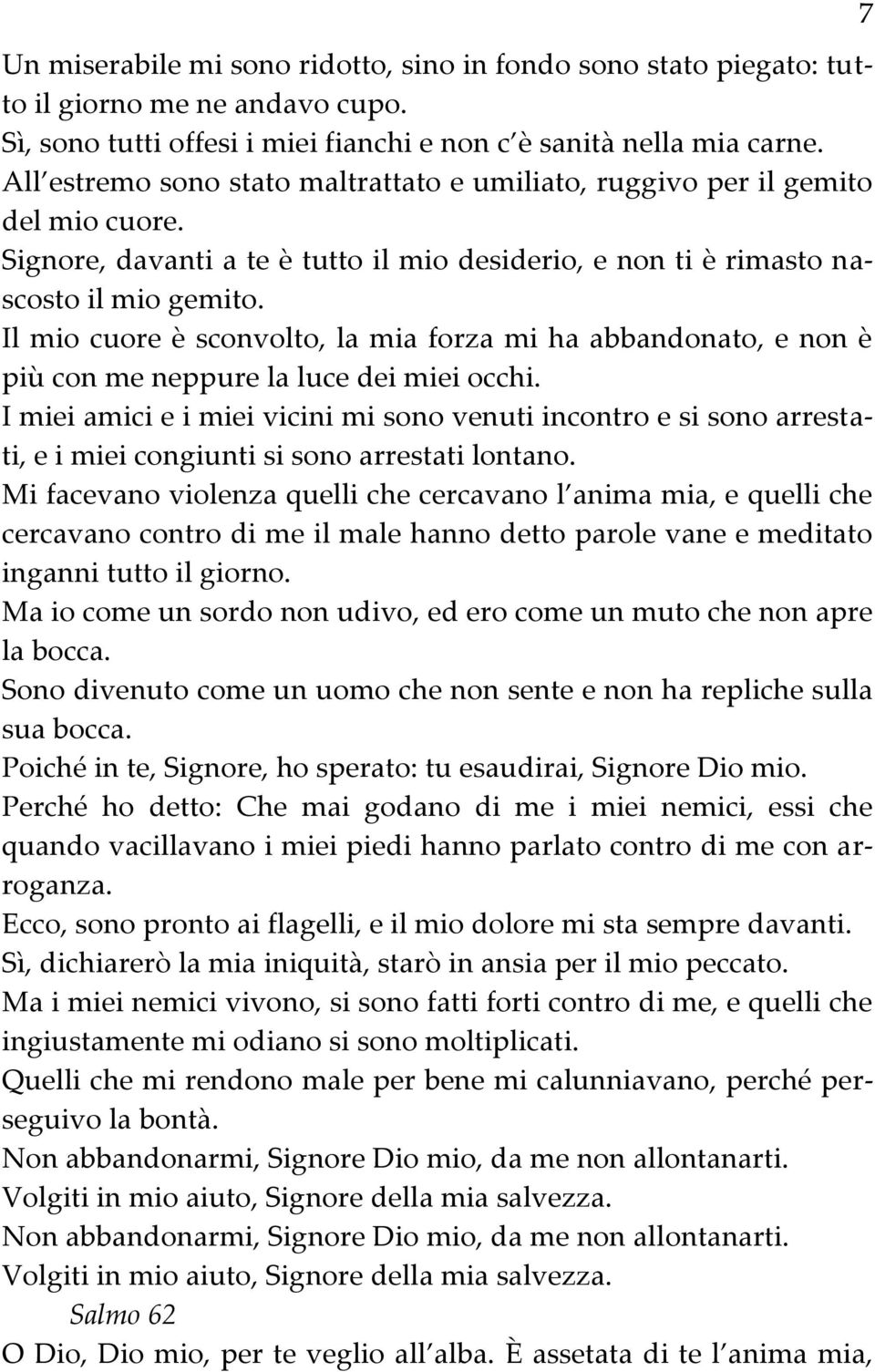 Il mio cuore è sconvolto, la mia forza mi ha abbandonato, e non è più con me neppure la luce dei miei occhi.