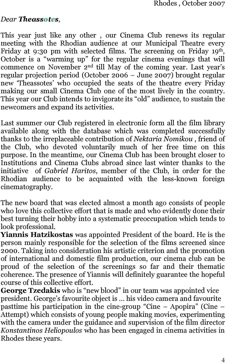 Last year s regular projection period (October 2006 June 2007) brought regular new Theassotes who occupied the seats of the theatre every Friday making our small Cinema Club one of the most lively in