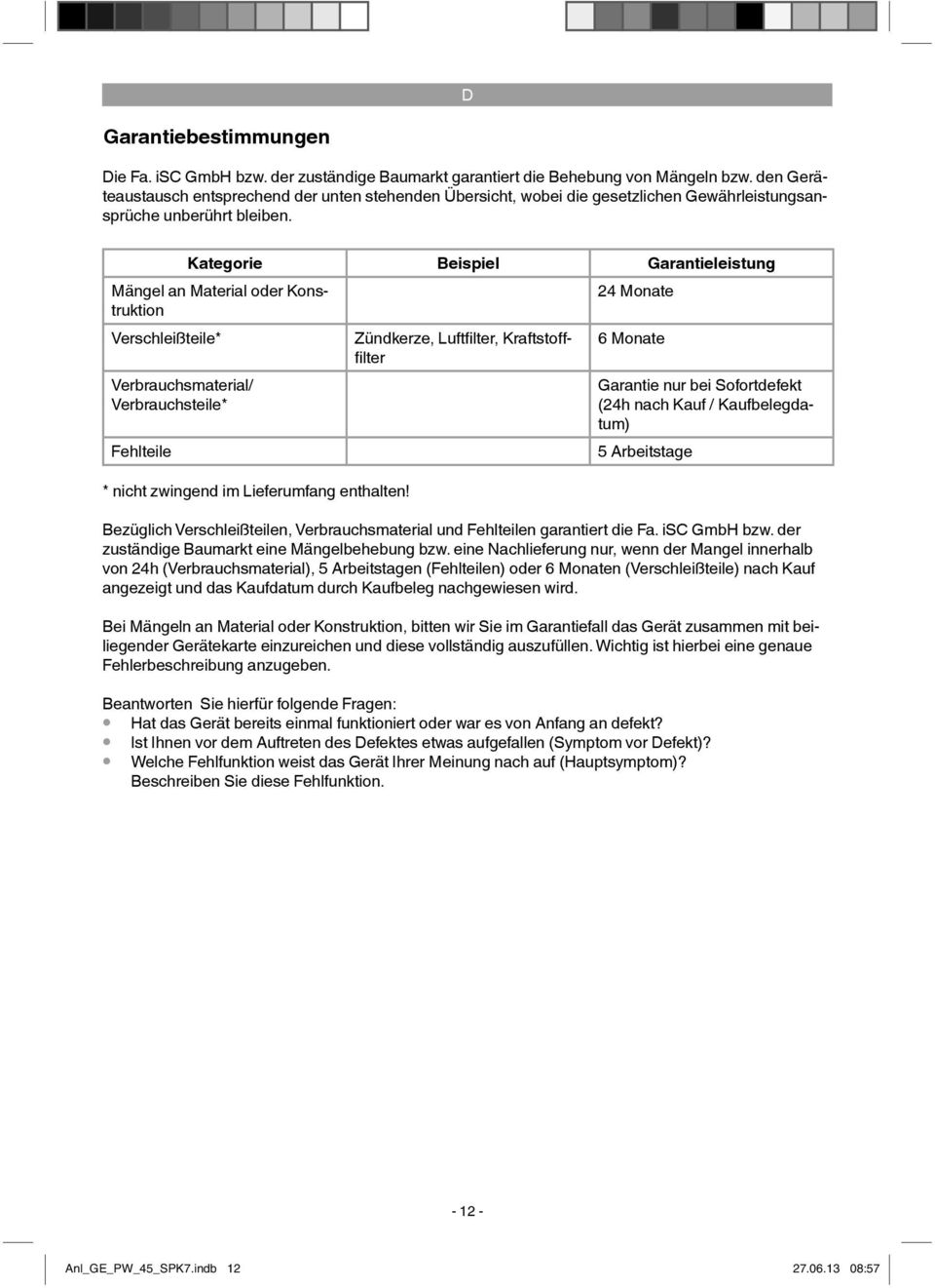 Kategorie Beispiel Garantieleistung Mängel an Material oder Konstruktion 24 Monate Verschleißteile* Zündkerze, Luftfi lter, Kraftstofffi lter 6 Monate Verbrauchsmaterial/ Verbrauchsteile* Fehlteile 5