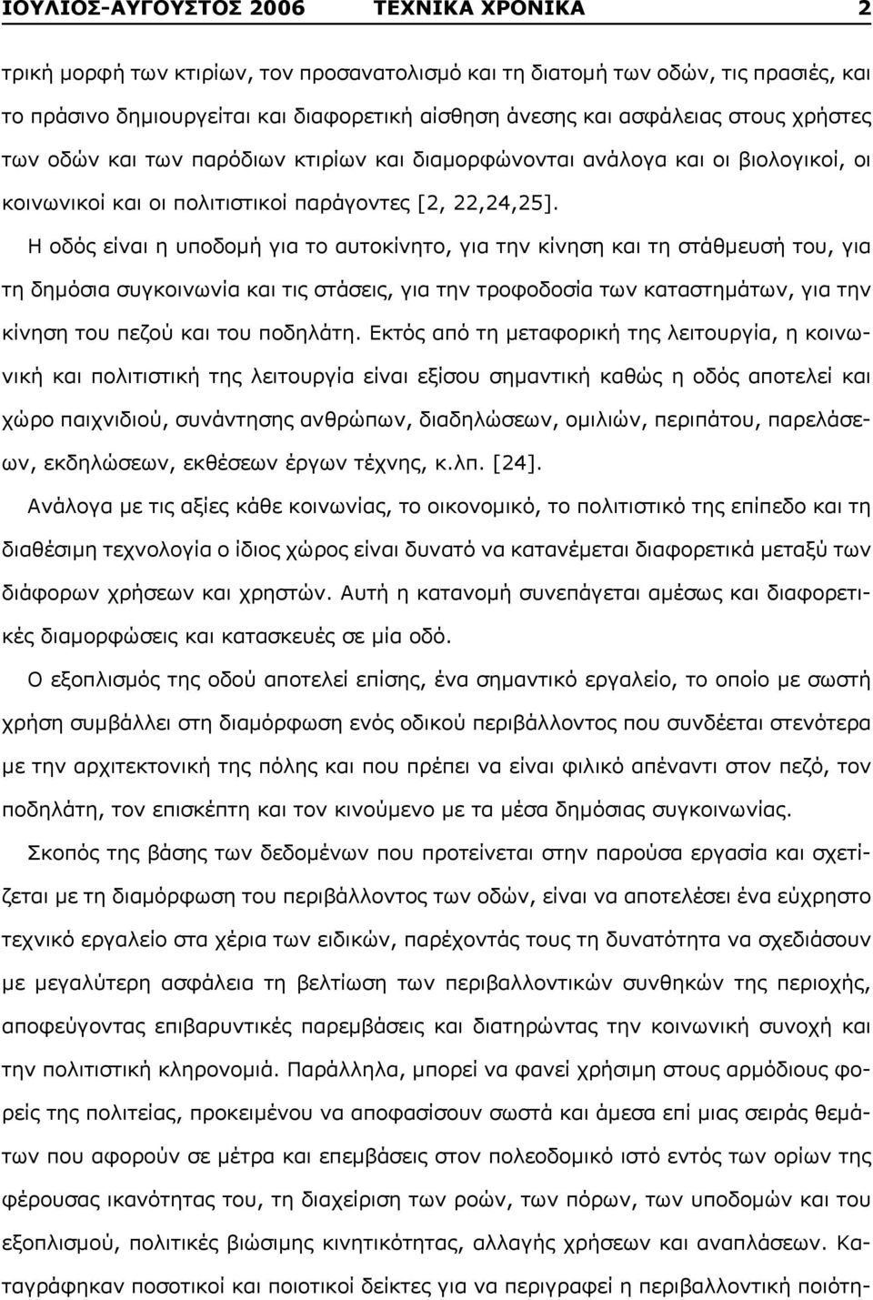 Η οδός είναι η υποδομή για το αυτοκίνητο, για την κίνηση και τη στάθμευσή του, για τη δημόσια συγκοινωνία και τις στάσεις, για την τροφοδοσία των καταστημάτων, για την κίνηση του πεζού και του