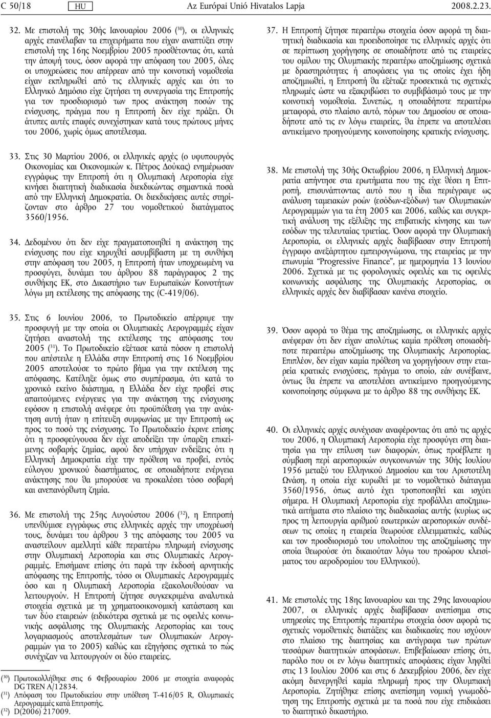 την απόφαση του 2005, όλες οι υποχρεώσεις που απέρρεαν από την κοινοτική νομοθεσία είχαν εκπληρωθεί από τις ελληνικές αρχές και ότι το Ελληνικό Δημόσιο είχε ζητήσει τη συνεργασία της Επιτροπής για