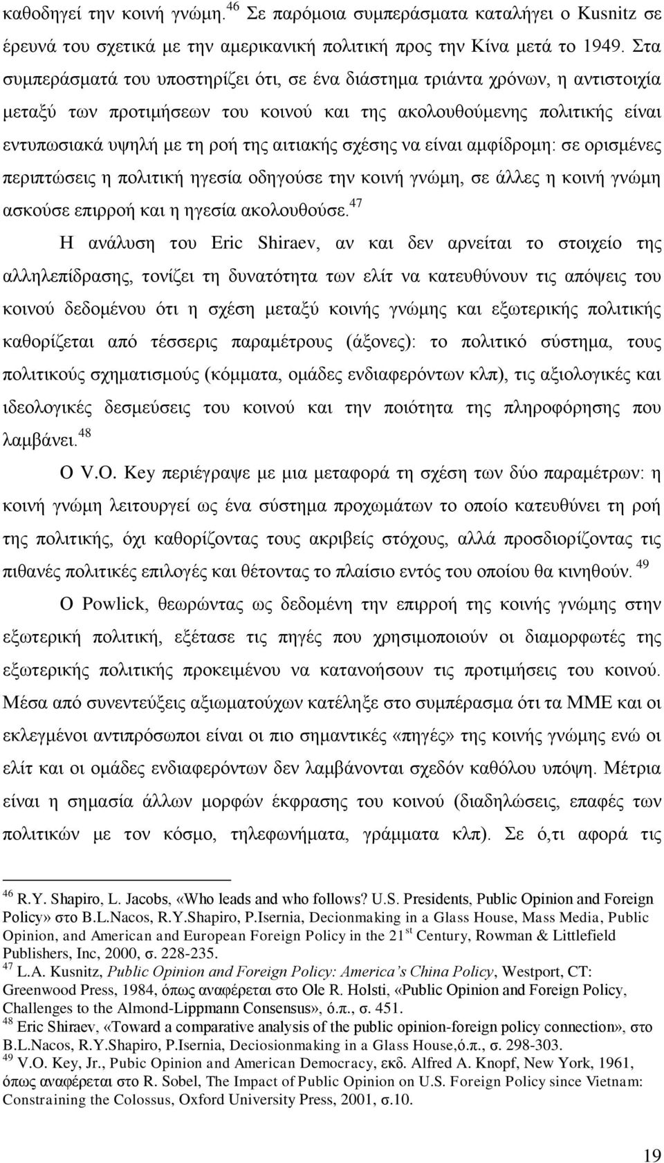 ζρέζεο λα είλαη ακθίδξνκε: ζε νξηζκέλεο πεξηπηψζεηο ε πνιηηηθή εγεζία νδεγνχζε ηελ θνηλή γλψκε, ζε άιιεο ε θνηλή γλψκε αζθνχζε επηξξνή θαη ε εγεζία αθνινπζνχζε.