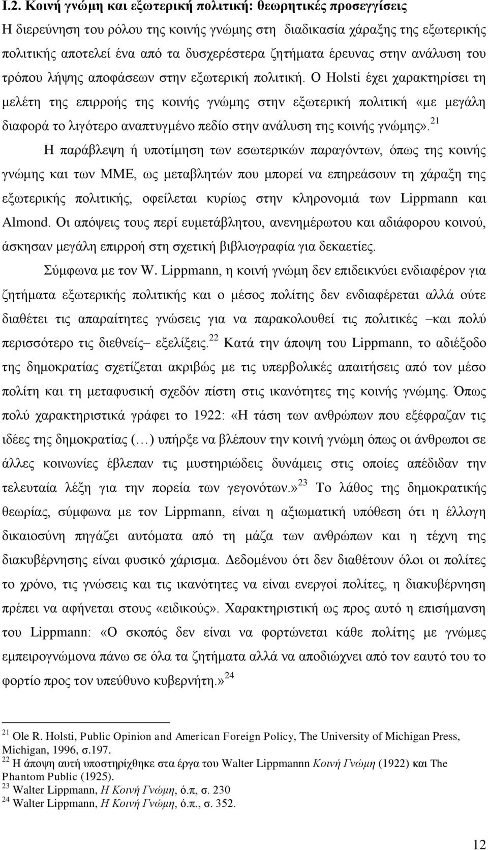 Ο Holsti έρεη ραξαθηεξίζεη ηε κειέηε ηεο επηξξνήο ηεο θνηλήο γλψκεο ζηελ εμσηεξηθή πνιηηηθή «κε κεγάιε δηαθνξά ην ιηγφηεξν αλαπηπγκέλν πεδίν ζηελ αλάιπζε ηεο θνηλήο γλψκεο».