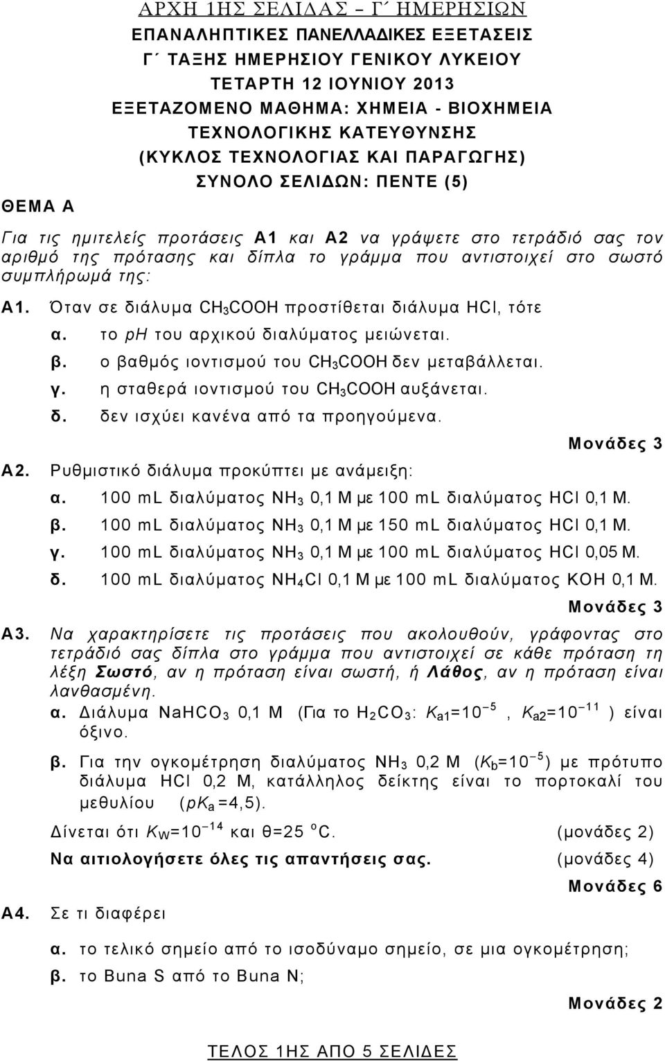 συμπλήρωμά της: Α1. Όταν σε διάλυμα CH 3 COOH προστίθεται διάλυμα ΗCl, τότε α. το ph του αρχικού διαλύματος μειώνεται. β. ο βαθμός ιοντισμού του CH 3 COOH δεν μεταβάλλεται. γ.