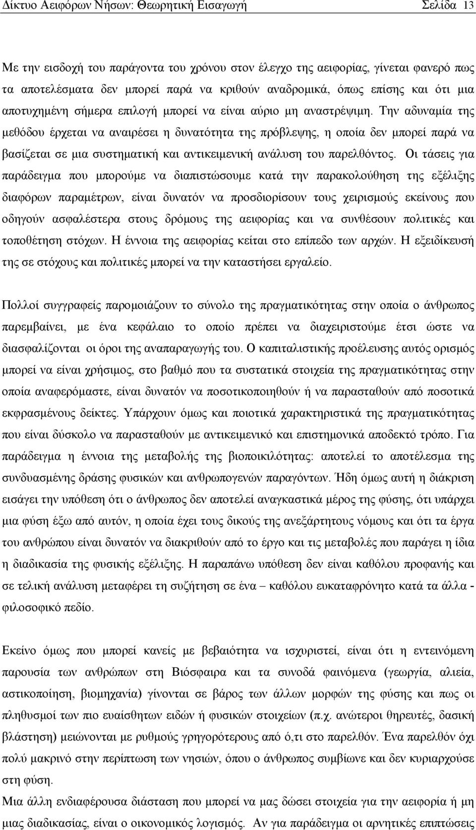 Την αδυναμία της μεθόδου έρχεται να αναιρέσει η δυνατότητα της πρόβλεψης, η οποία δεν μπορεί παρά να βασίζεται σε μια συστηματική και αντικειμενική ανάλυση του παρελθόντος.