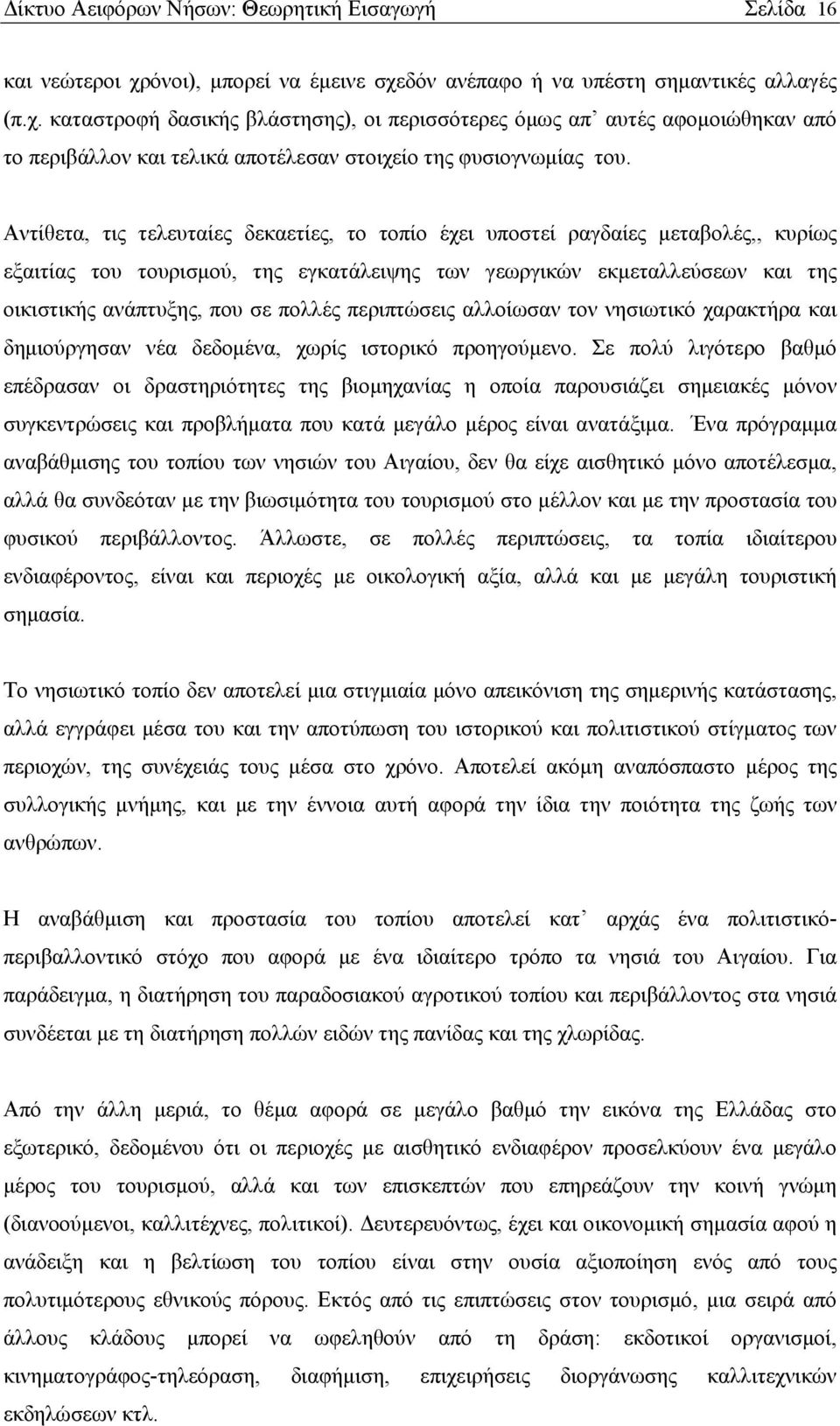 Αντίθετα, τις τελευταίες δεκαετίες, το τοπίο έχει υποστεί ραγδαίες μεταβολές,, κυρίως εξαιτίας του τουρισμού, της εγκατάλειψης των γεωργικών εκμεταλλεύσεων και της οικιστικής ανάπτυξης, που σε πολλές