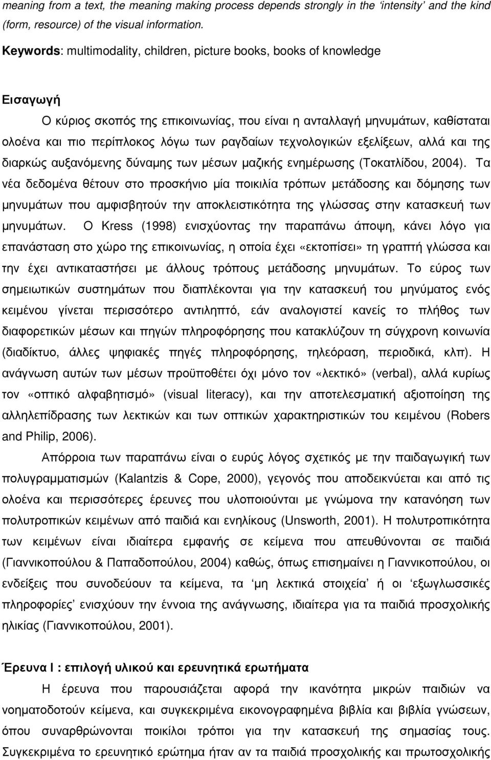 τεχνολογικών εξελίξεων, αλλά και της διαρκώς αυξανόµενης δύναµης των µέσων µαζικής ενηµέρωσης (Τοκατλίδου, 2004).