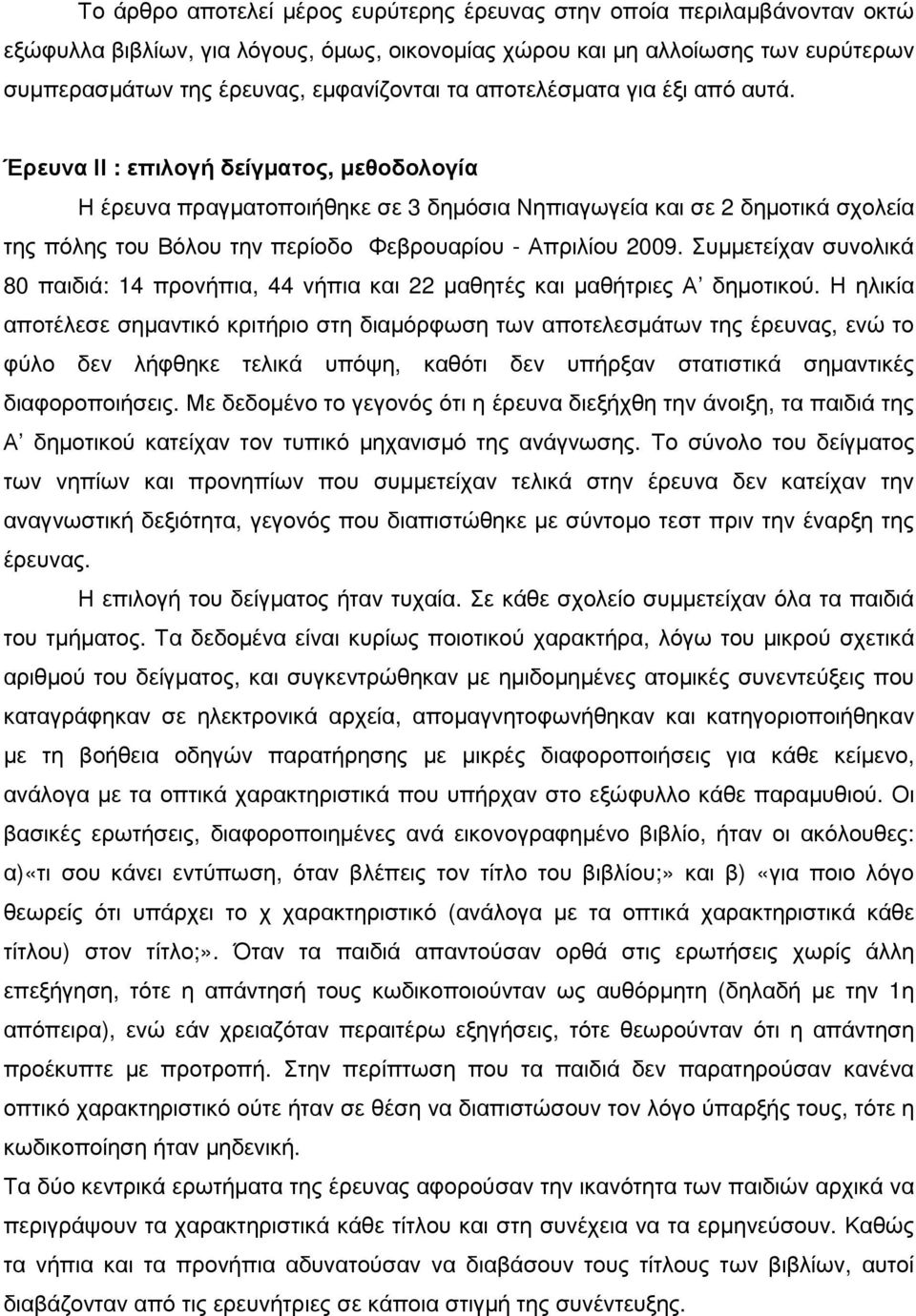 Έρευνα ΙΙ : επιλογή δείγµατος, µεθοδολογία Η έρευνα πραγµατοποιήθηκε σε 3 δηµόσια Νηπιαγωγεία και σε 2 δηµοτικά σχολεία της πόλης του Βόλου την περίοδο Φεβρουαρίου - Απριλίου 2009.