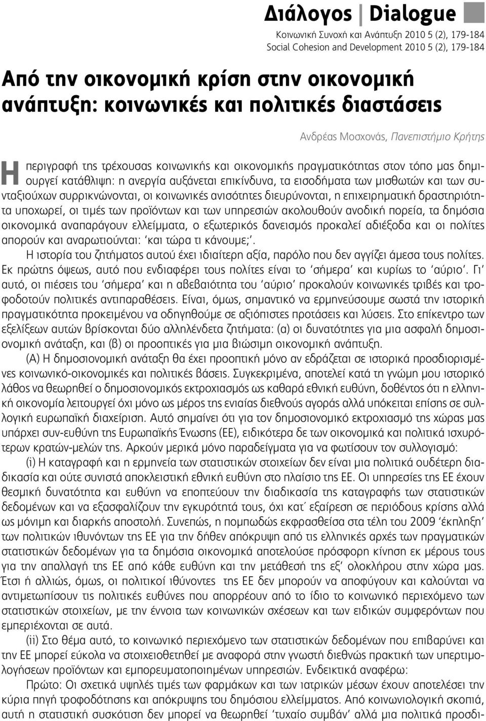 των μισθωτών και των συνταξιούχων συρρικνώνονται, οι κοινωνικές ανισότητες διευρύνονται, η επιχειρηματική δραστηριότητα υποχωρεί, οι τιμές των προϊόντων και των υπηρεσιών ακολουθούν ανοδική πορεία,