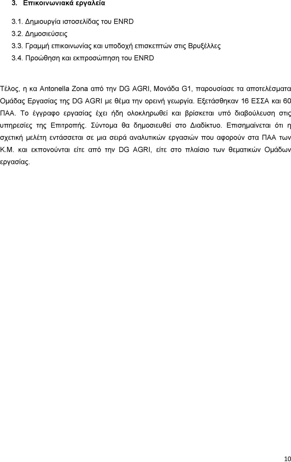 Εξετάσθηκαν 16 ΕΣΣΑ και 60 ΠΑΑ. Το έγγραφο εργασίας έχει ήδη ολοκληρωθεί και βρίσκεται υπό διαβούλευση στις υπηρεσίες της Επιτροπής. Σύντομα θα δημοσιευθεί στο Διαδίκτυο.