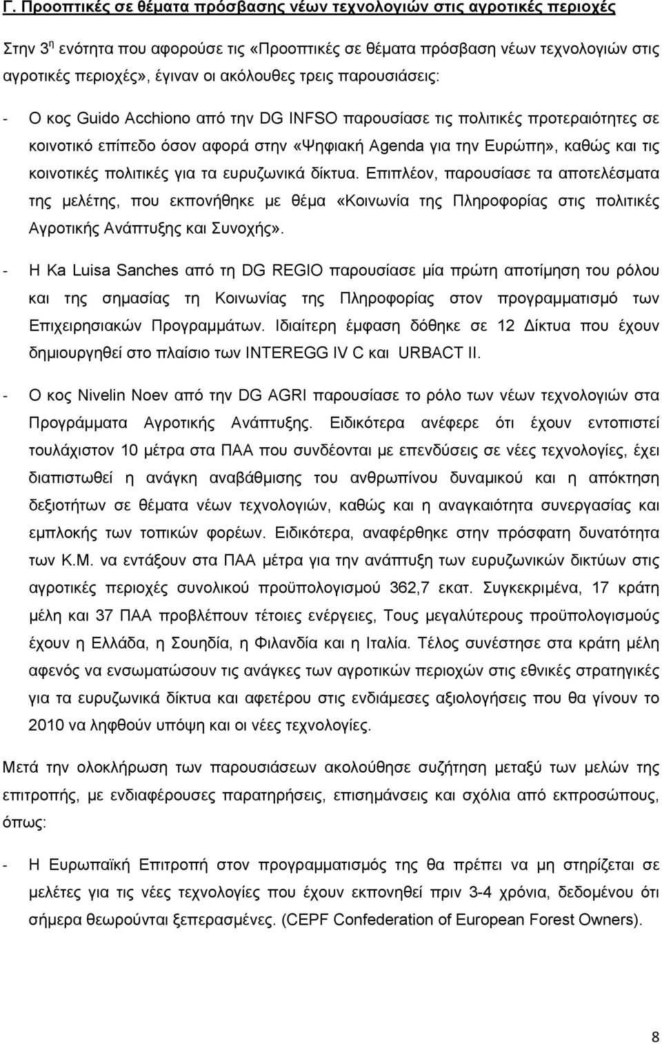 κοινοτικές πολιτικές για τα ευρυζωνικά δίκτυα. Επιπλέον, παρουσίασε τα αποτελέσματα της μελέτης, που εκπονήθηκε με θέμα «Κοινωνία της Πληροφορίας στις πολιτικές Αγροτικής Ανάπτυξης και Συνοχής».