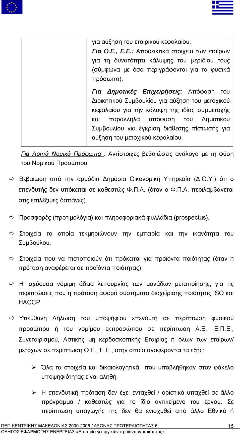 πίστωσης για αύξηση του µετοχικού κεφαλαίου. Για Λοιπά Νοµικά Πρόσωπα : Αντίστοιχες βεβαιώσεις ανάλογα µε τη φύση του Νοµικού Προσώπου. Βεβαίωση από την αρµόδια ηµόσια Οικονοµική Υπ