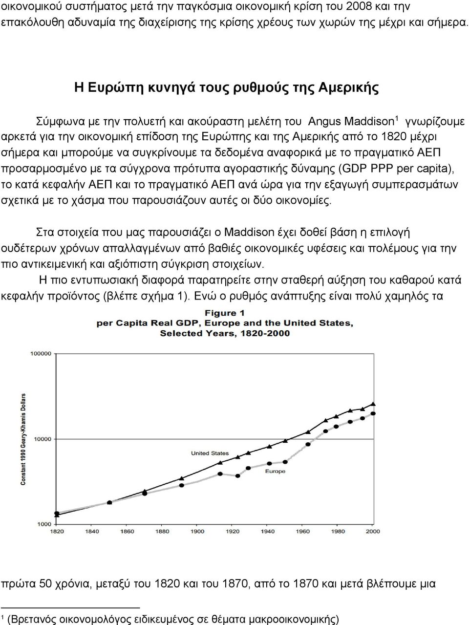 σήμερα και μπορούμε να συγκρίνουμε τα δεδομένα αναφορικά με το πραγματικό ΑΕΠ προσαρμοσμένο με τα σύγχρονα πρότυπα αγοραστικής δύναμης (GDP PPP per capita), το κατά κεφαλήν ΑΕΠ και το πραγματικό ΑΕΠ