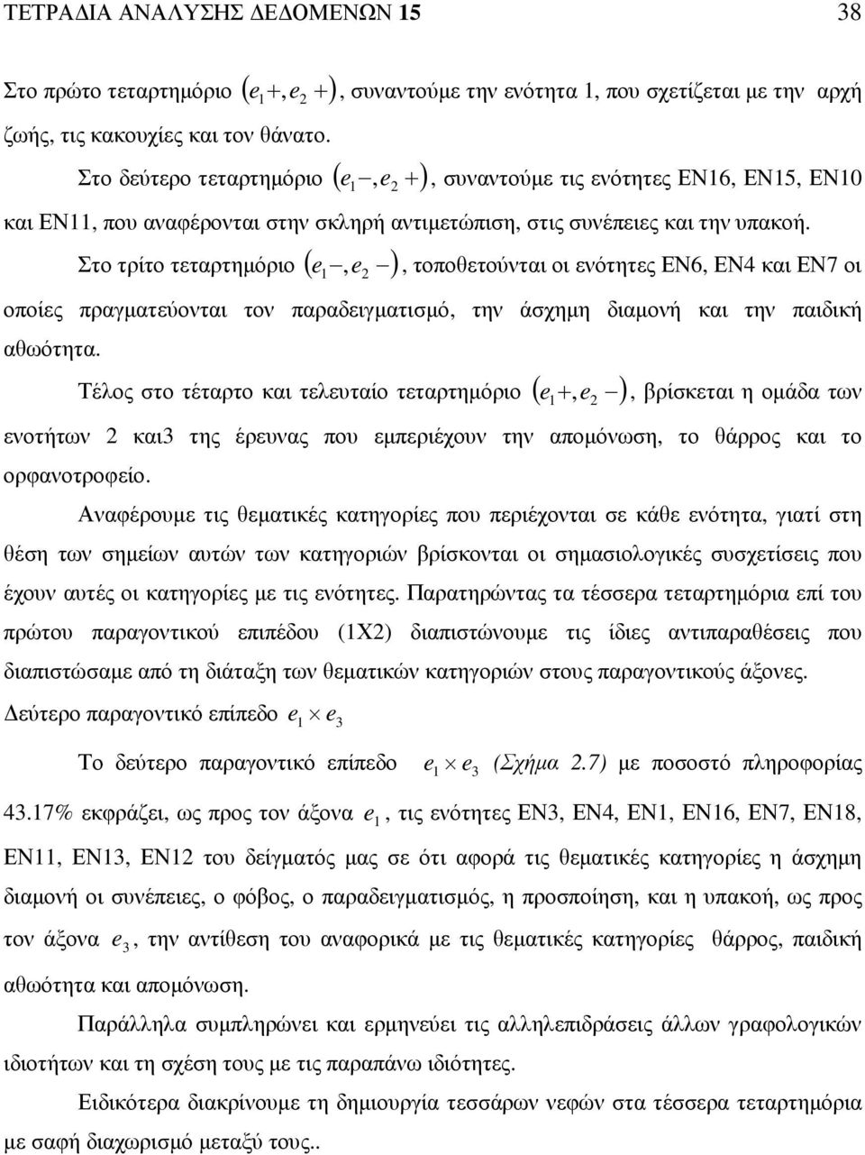 υπακοή. Στο τρίτο τεταρτηµόριο ( e ) 2, τοποθετούνται οι ενότητες ΕΝ6, ΕΝ4 και ΕΝ7 οι οποίες πραγµατεύονται τον παραδειγµατισµό, την άσχηµη διαµονή και την παιδική αθωότητα.