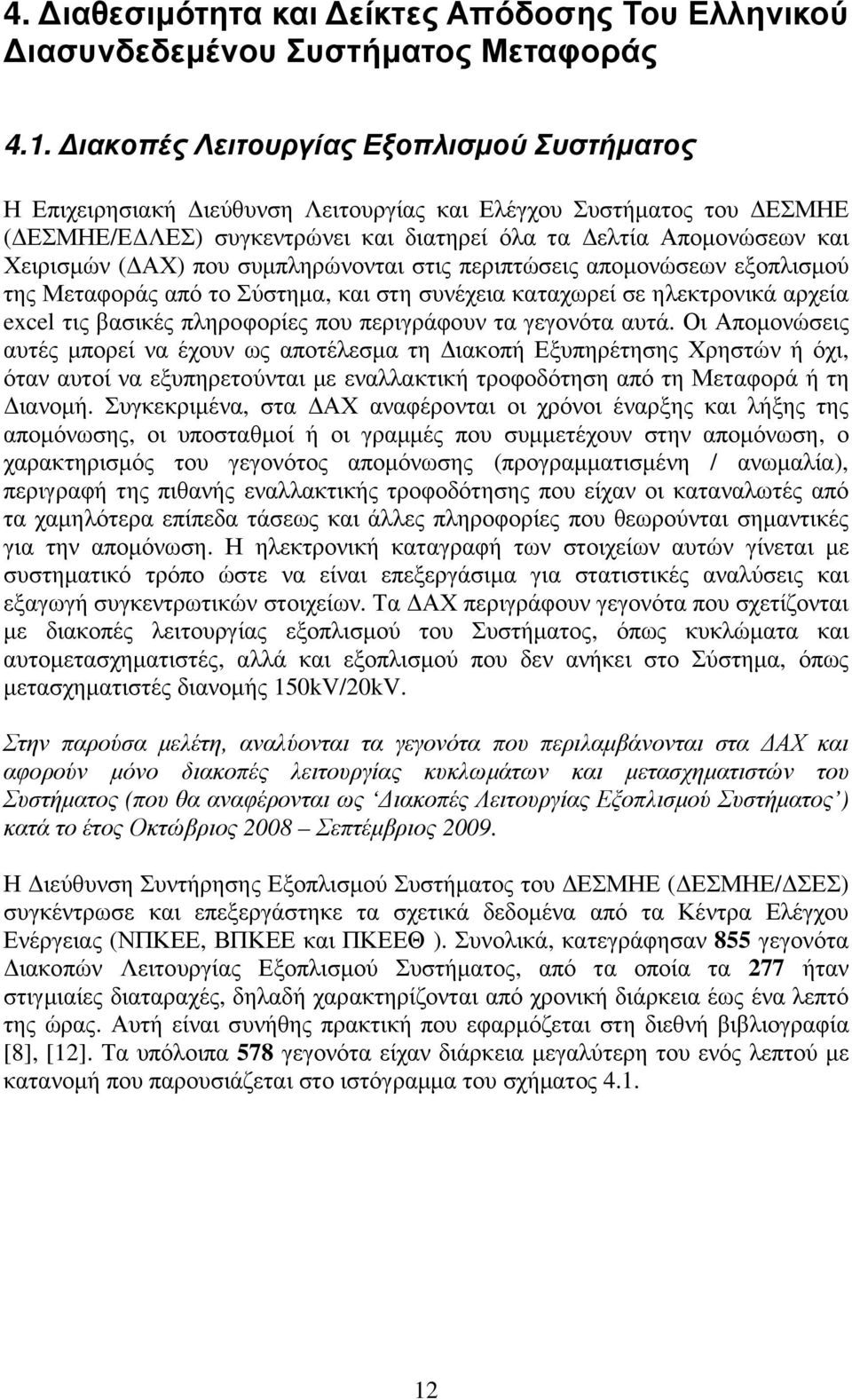 που συµπληρώνονται στις περιπτώσεις αποµονώσεων εξοπλισµού της Μεταφοράς από το Σύστηµα, και στη συνέχεια καταχωρεί σε ηλεκτρονικά αρχεία excel τις βασικές πληροφορίες που περιγράφουν τα γεγονότα