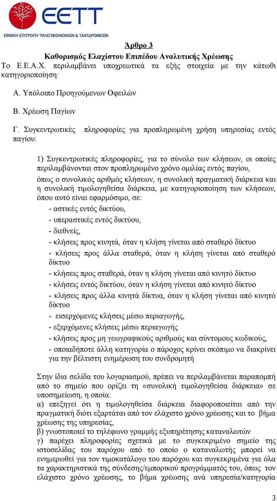 παγίου, όπως ο συνολικός αριθμός κλήσεων, η συνολική πραγματική διάρκεια και η συνολική τιμολογηθείσα διάρκεια, με κατηγοριοποίηση των κλήσεων, όπου αυτό είναι εφαρμόσιμο, σε: - αστικές εντός