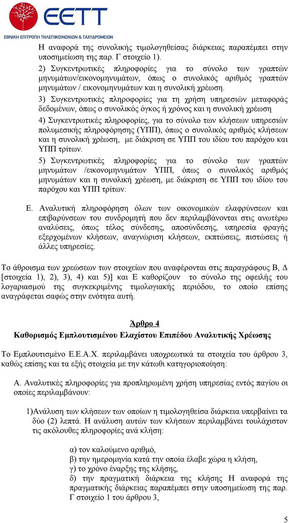 3) Συγκεντρωτικές πληροφορίες για τη χρήση υπηρεσιών μεταφοράς δεδομένων, όπως ο συνολικός όγκος ή χρόνος και η συνολική χρέωση 4) Συγκεντρωτικές πληροφορίες, για το σύνολο των κλήσεων υπηρεσιών