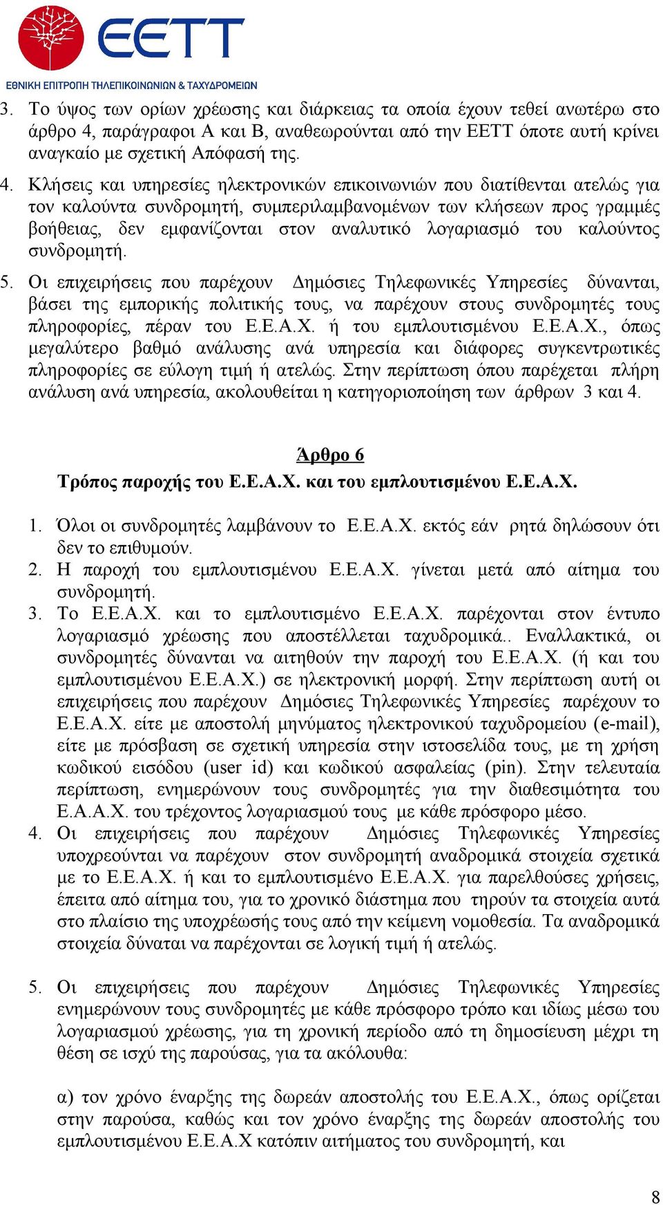 Κλήσεις και υπηρεσίες ηλεκτρονικών επικοινωνιών που διατίθενται ατελώς για τον καλούντα συνδρομητή, συμπεριλαμβανομένων των κλήσεων προς γραμμές βοήθειας, δεν εμφανίζονται στον αναλυτικό λογαριασμό