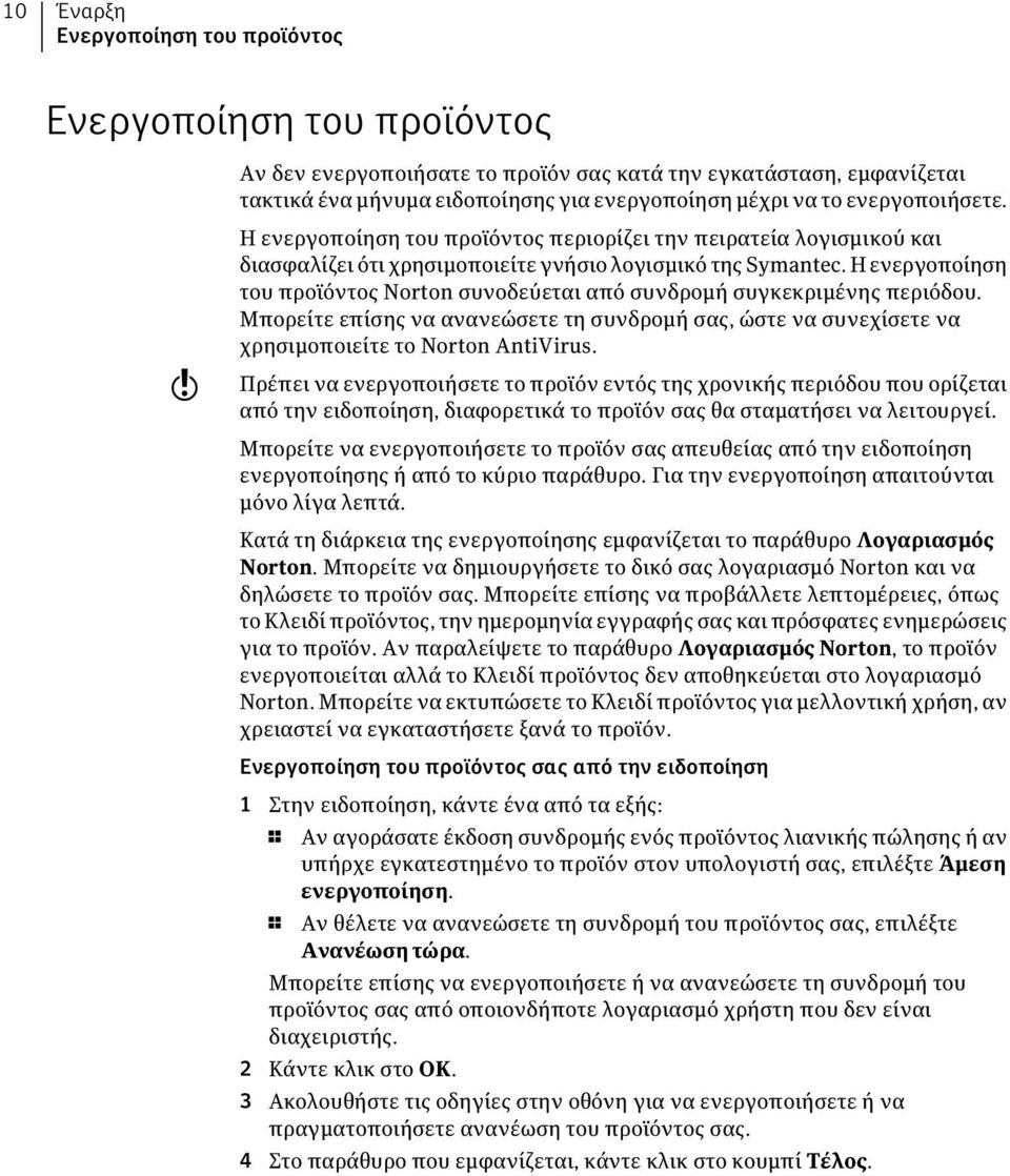 Η ενεργοποίηση του προϊόντος Norton συνοδεύεται από συνδρομή συγκεκριμένης περιόδου. Μπορείτε επίσης να ανανεώσετε τη συνδρομή σας, ώστε να συνεχίσετε να χρησιμοποιείτε το Norton AntiVirus.