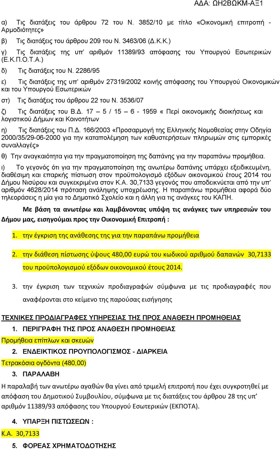 2286/95 ε) Τις διατάξεις της υπ αριθμόν 27319/2002 κοινής απόφασης του Υπουργού Οικονομικών και του Υπουργού Εσωτερικών στ) Τις διατάξεις του άρθρου 22 του Ν. 3536/07 ζ) Τις διατάξεις του Β.Δ.