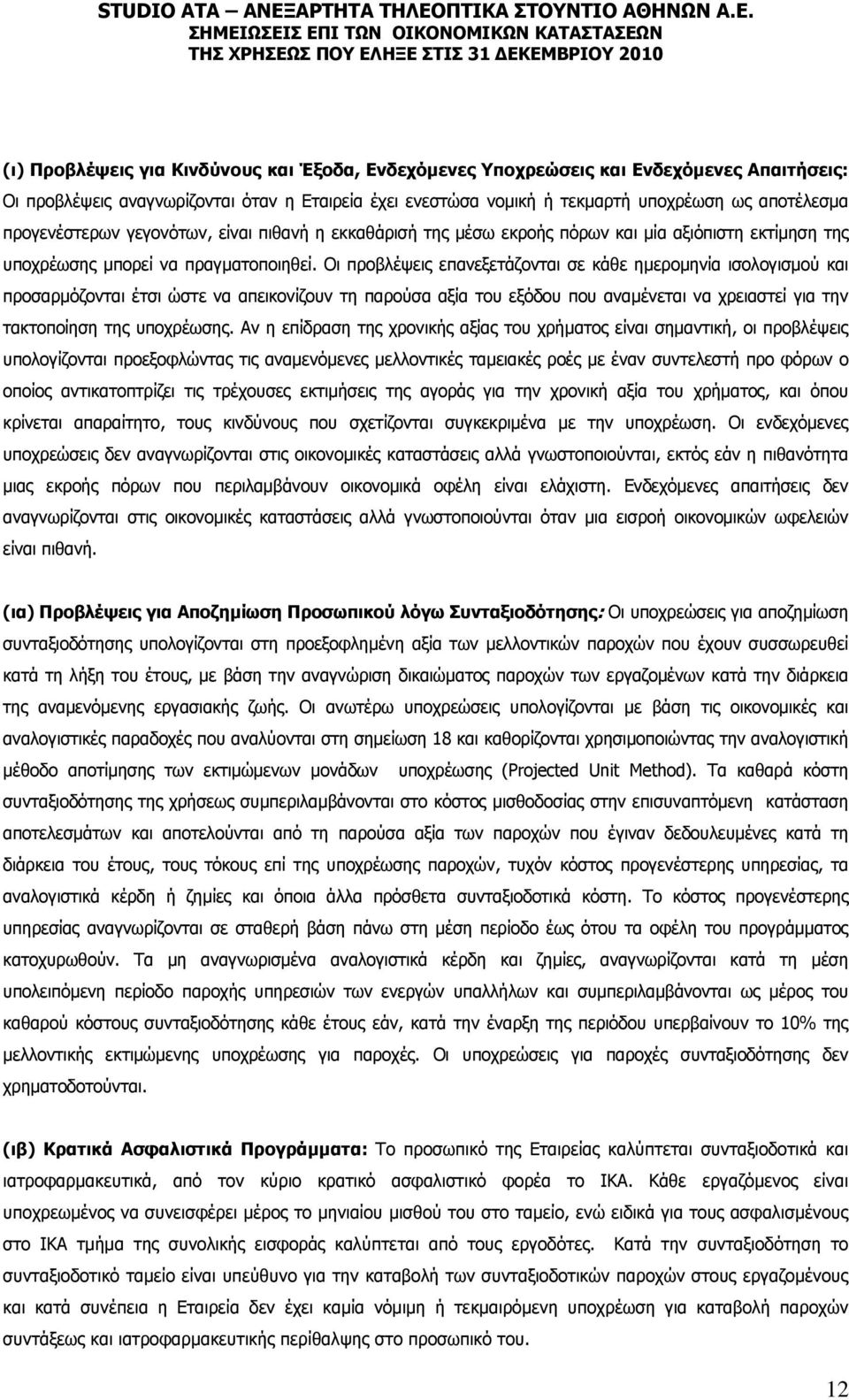 Οι προβλέψεις επανεξετάζονται σε κάθε ημερομηνία ισολογισμού και προσαρμόζονται έτσι ώστε να απεικονίζουν τη παρούσα αξία του εξόδου που αναμένεται να χρειαστεί για την τακτοποίηση της υποχρέωσης.