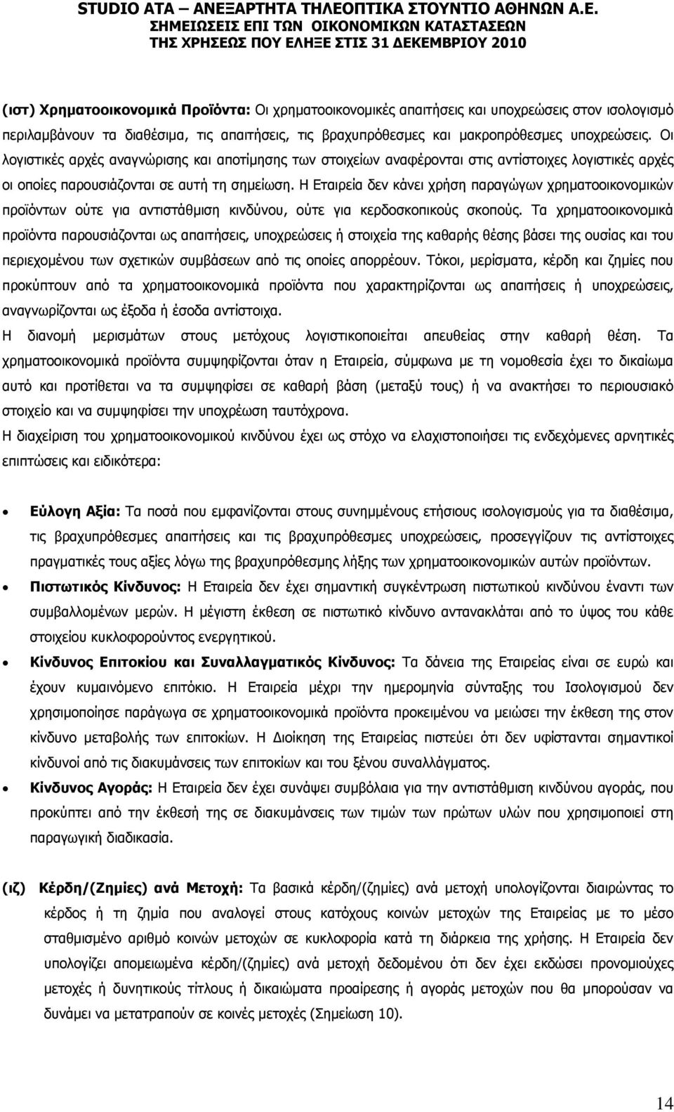 Η Εταιρεία δεν κάνει χρήση παραγώγων χρηματοοικονομικών προϊόντων ούτε για αντιστάθμιση κινδύνου, ούτε για κερδοσκοπικούς σκοπούς.