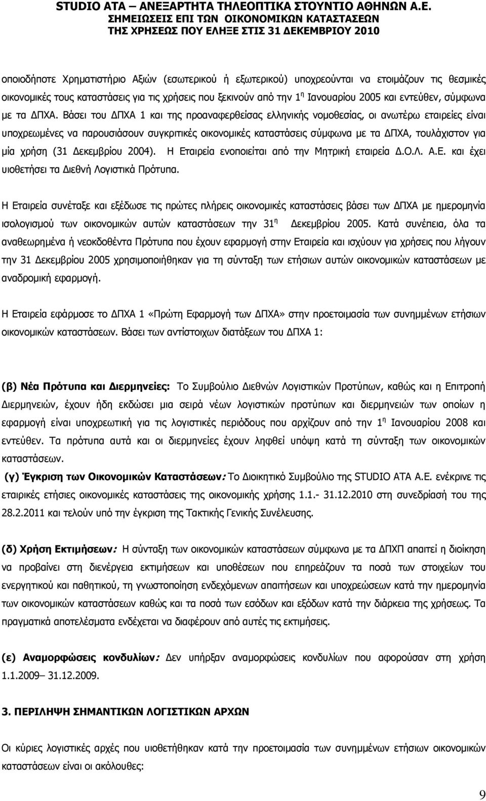 Βάσει του ΔΠΧΑ 1 και της προαναφερθείσας ελληνικής νομοθεσίας, οι ανωτέρω εταιρείες είναι υποχρεωμένες να παρουσιάσουν συγκριτικές οικονομικές καταστάσεις σύμφωνα με τα ΔΠΧΑ, τουλάχιστον για μία