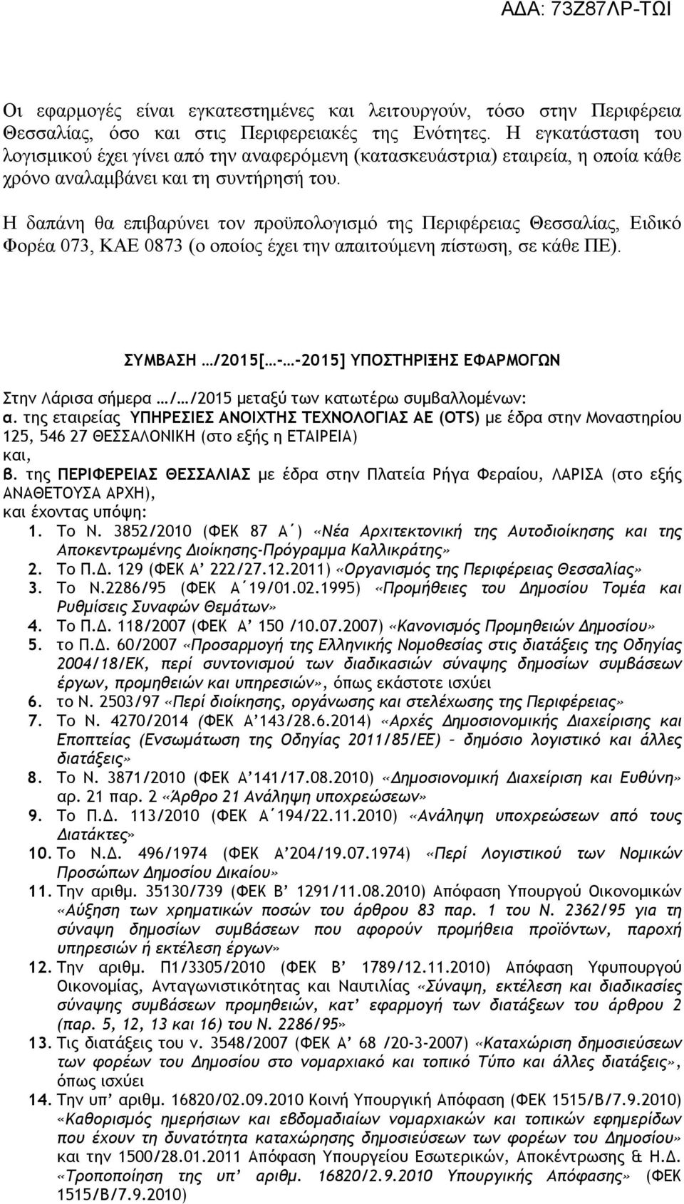 Η δαπάνη θα επιβαρύνει τον προϋπολογισμό της Περιφέρειας Θεσσαλίας, Ειδικό Φορέα 073, ΚΑΕ 0873 (ο οποίος έχει την απαιτούμενη πίστωση, σε κάθε ΠΕ).