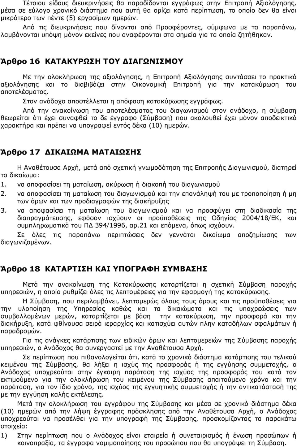 Άρθρο 16 ΚΑΤΑΚΥΡΩΣΗ ΤΟΥ ΙΑΓΩΝΙΣΜΟΥ Με την ολοκλήρωση της αξιολόγησης, η Επιτροπή Αξιολόγησης συντάσσει το πρακτικό αξιολόγησης και το διαβιβάζει στην Οικονοµική Επιτροπή για την κατακύρωση του