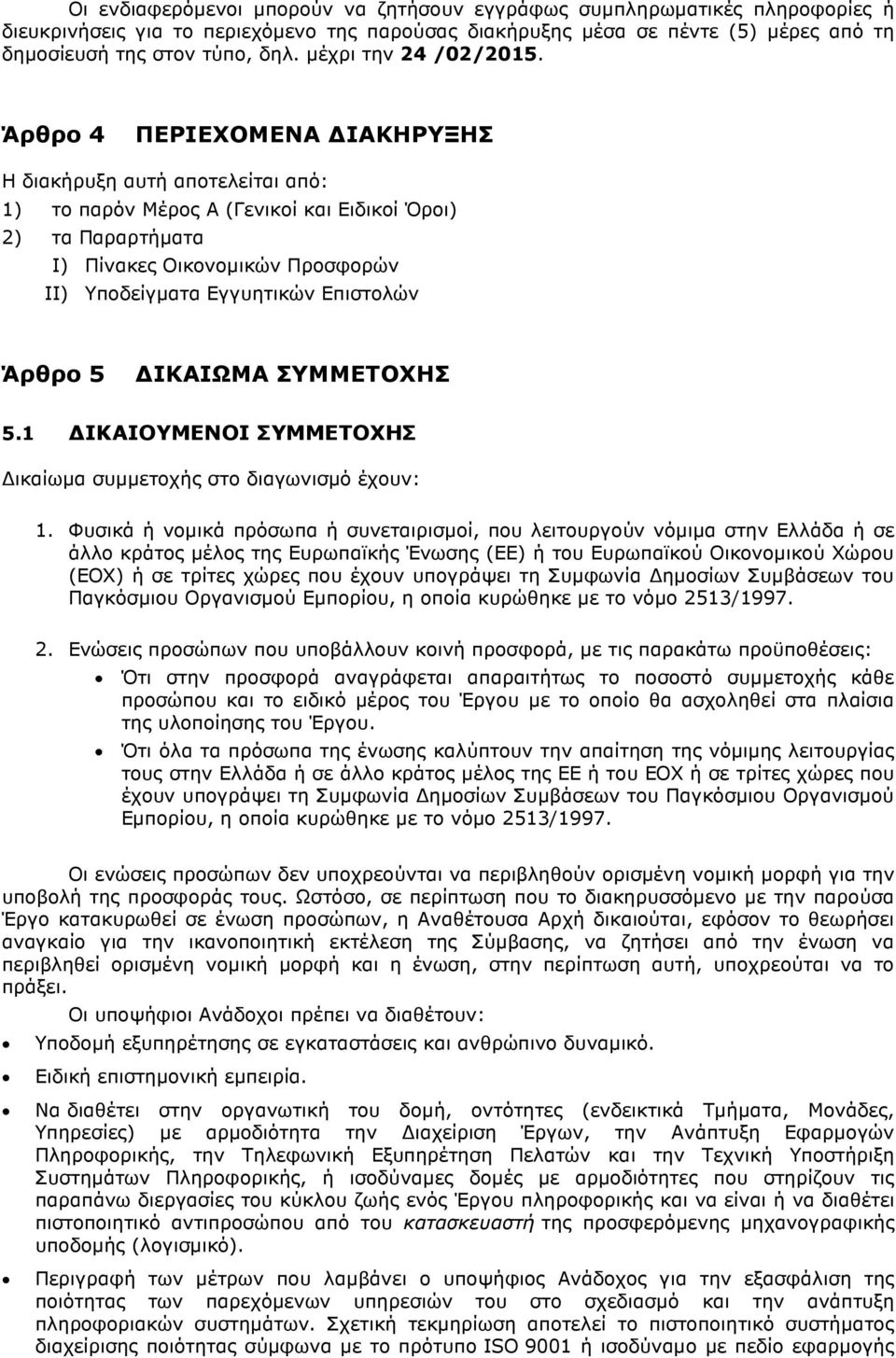 Άρθρο 4 ΠΕΡΙΕΧΟΜΕΝΑ ΙΑΚΗΡΥΞΗΣ Η διακήρυξη αυτή αποτελείται από: 1) το παρόν Μέρος Α (Γενικοί και Ειδικοί Όροι) 2) τα Παραρτήµατα I) Πίνακες Οικονοµικών Προσφορών II) Υποδείγµατα Εγγυητικών Επιστολών