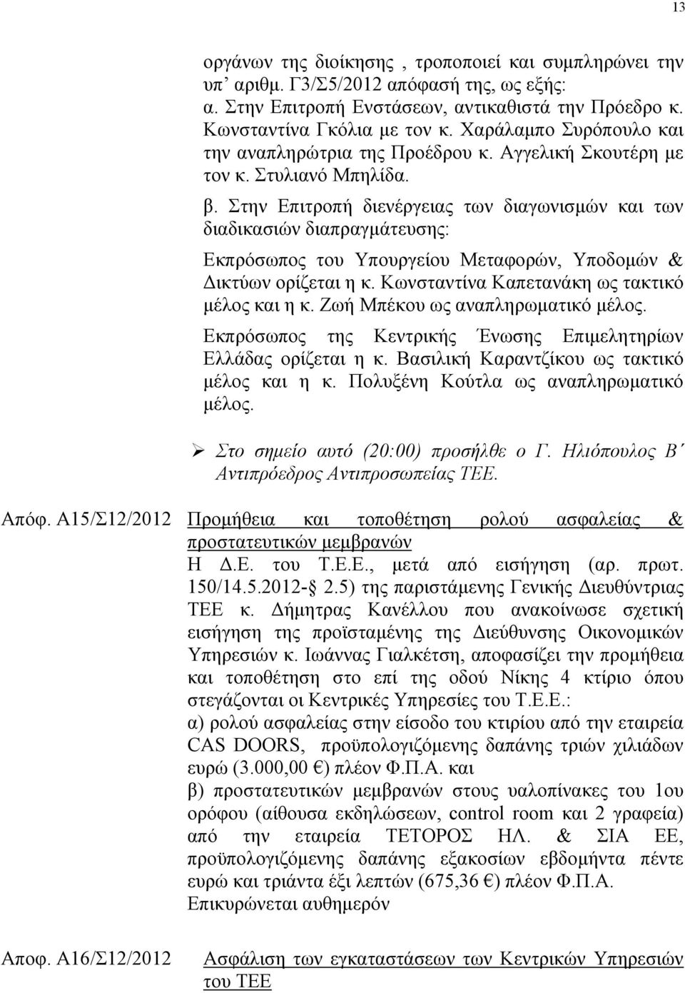 ηελ Δπηηξνπή δηελέξγεηαο ησλ δηαγσληζκψλ θαη ησλ δηαδηθαζηψλ δηαπξαγκάηεπζεο: Δθπξφζσπνο ηνπ Τπνπξγείνπ Μεηαθνξψλ, Τπνδνκψλ & Γηθηχσλ νξίδεηαη ε θ. Κσλζηαληίλα Καπεηαλάθε σο ηαθηηθφ κέινο θαη ε θ.