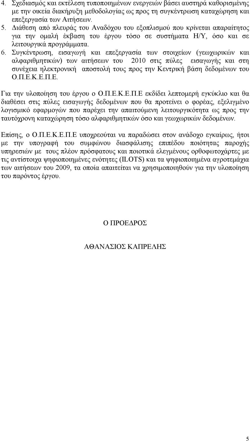 Συγκέντρωση, εισαγωγή και επεξεργασία των στοιχείων (γεωχωρικών και αλφαριθμητικών) των αιτήσεων του 2010 στις πύλες εισαγωγής και στη συνέχεια ηλεκτρονική αποστολή τους προς την Κεντρική βάση