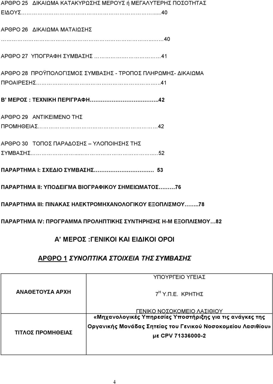 .... 52 ΠΑΡΑΡΤΗΜΑ Ι: ΣΧΕ ΙΟ ΣΥΜΒΑΣΗΣ 53 ΠΑΡΑΡΤΗΜΑ ΙΙ: ΥΠΟ ΕΙΓΜΑ ΒΙΟΓΡΑΦΙΚΟΥ ΣΗΜΕΙΩΜΑΤΟΣ 76 ΠΑΡΑΡΤΗΜΑ ΙΙΙ: ΠΙΝΑΚΑΣ ΗΛΕΚΤΡΟΜΗΧΑΝΟΛΟΓΙΚΟΥ ΕΞΟΠΛΙΣΜΟΥ.