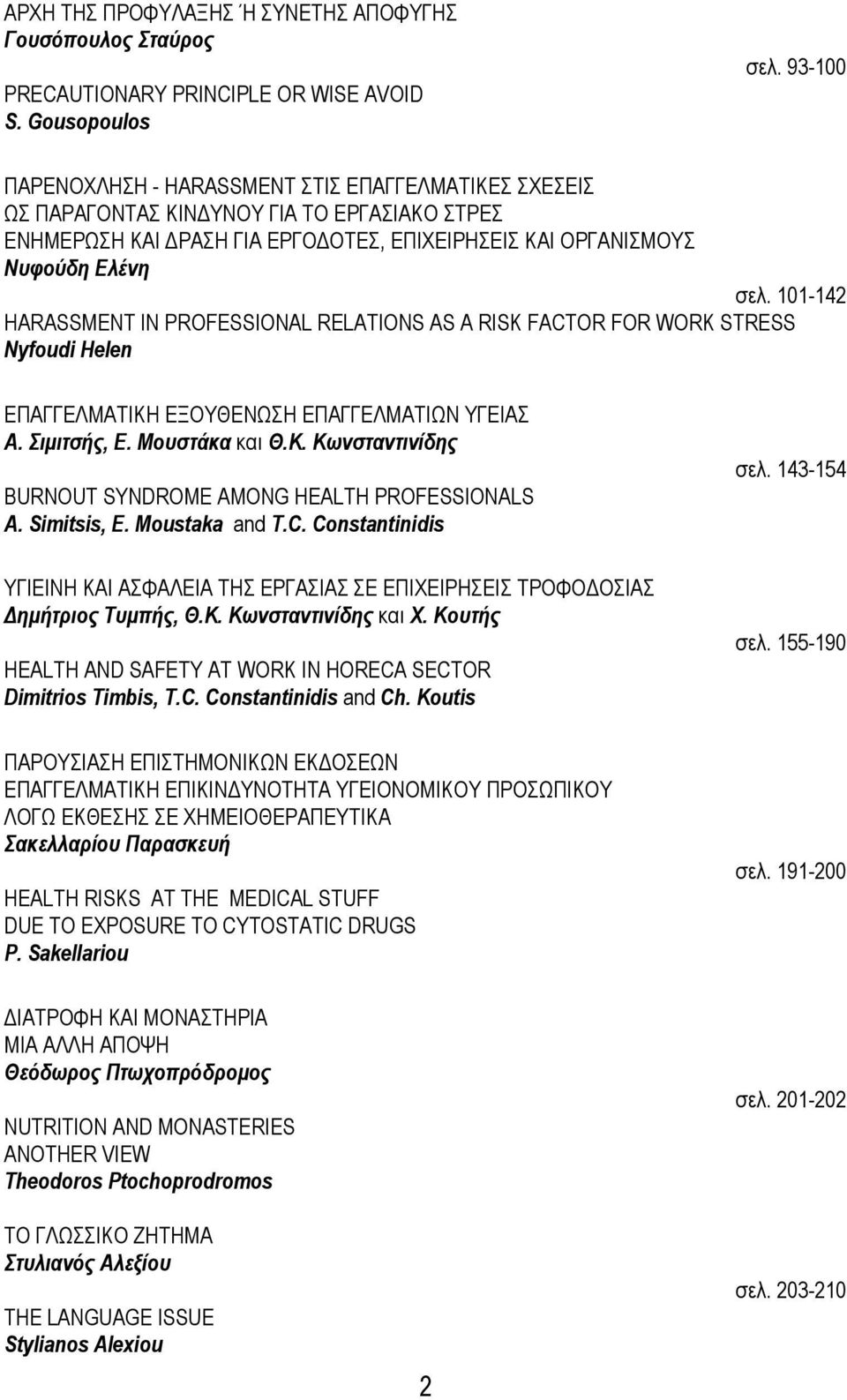 101-142 HARASSMENT IN PROFESSIONAL RELATIONS AS A RISK FACTOR FOR WORK STRESS Nyfoudi Helen ΔΠΑΓΓΔΛΜΑΣΗΚΖ ΔΞΟΤΘΔΝΧΖ ΔΠΑΓΓΔΛΜΑΣΗΧΝ ΤΓΔΗΑ Α. ηκηηζήο, Δ. Μνπζηάθα θαη Θ.Κ. Κωλζηαληηλίδεο BURNOUT SYNDROME AMONG HEALTH PROFESSIONALS A.