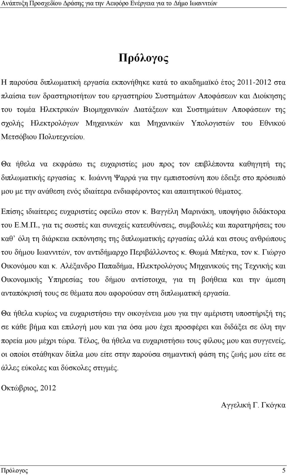 Πολυτεχνείου. Θα ήθελα να εκφράσω τις ευχαριστίες μου προς τον επιβλέποντα καθηγητή της διπλωματικής εργασίας κ.