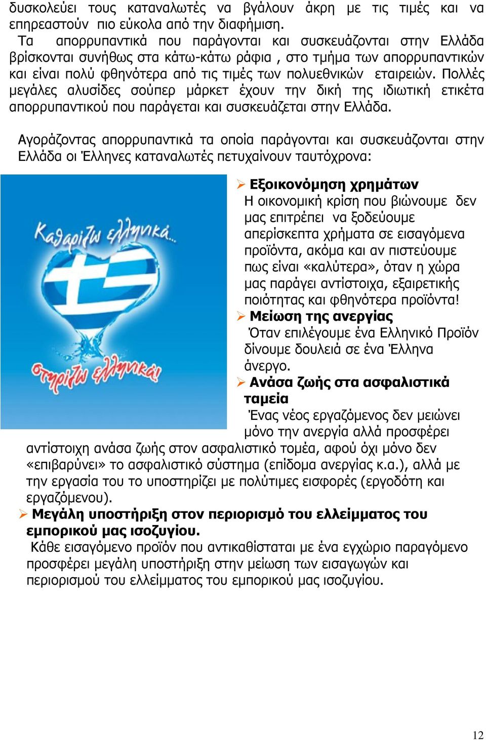 Πολλές µεγάλες αλυσίδες σούπερ µάρκετ έχουν την δική της ιδιωτική ετικέτα απορρυπαντικού που παράγεται και συσκευάζεται στην Ελλάδα.