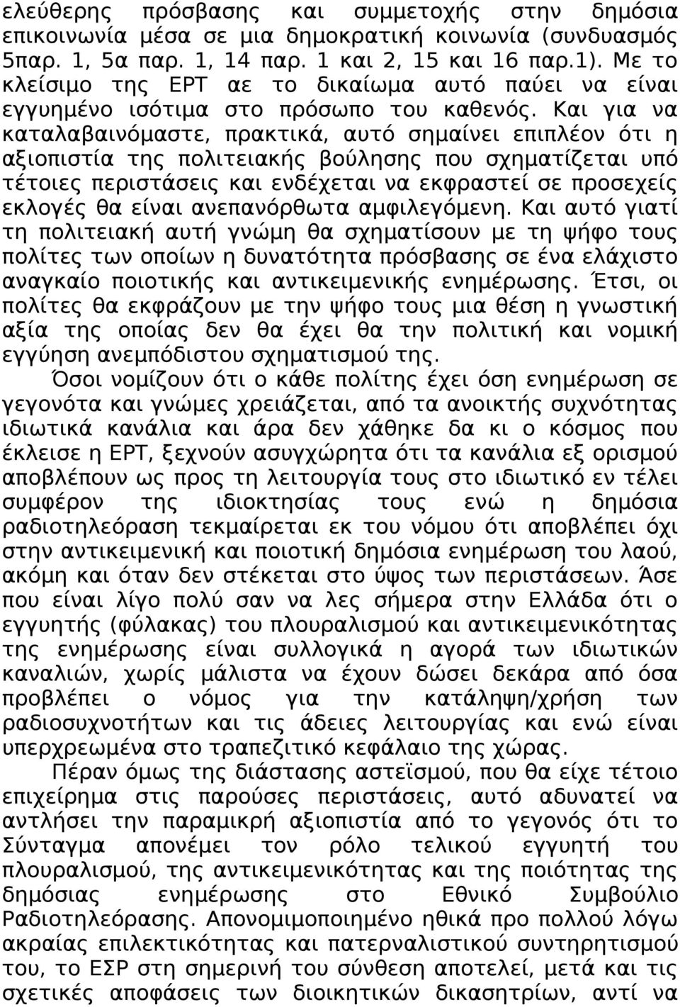 Και για να καταλαβαινόμαστε, πρακτικά, αυτό σημαίνει επιπλέον ότι η αξιοπιστία της πολιτειακής βούλησης που σχηματίζεται υπό τέτοιες περιστάσεις και ενδέχεται να εκφραστεί σε προσεχείς εκλογές θα