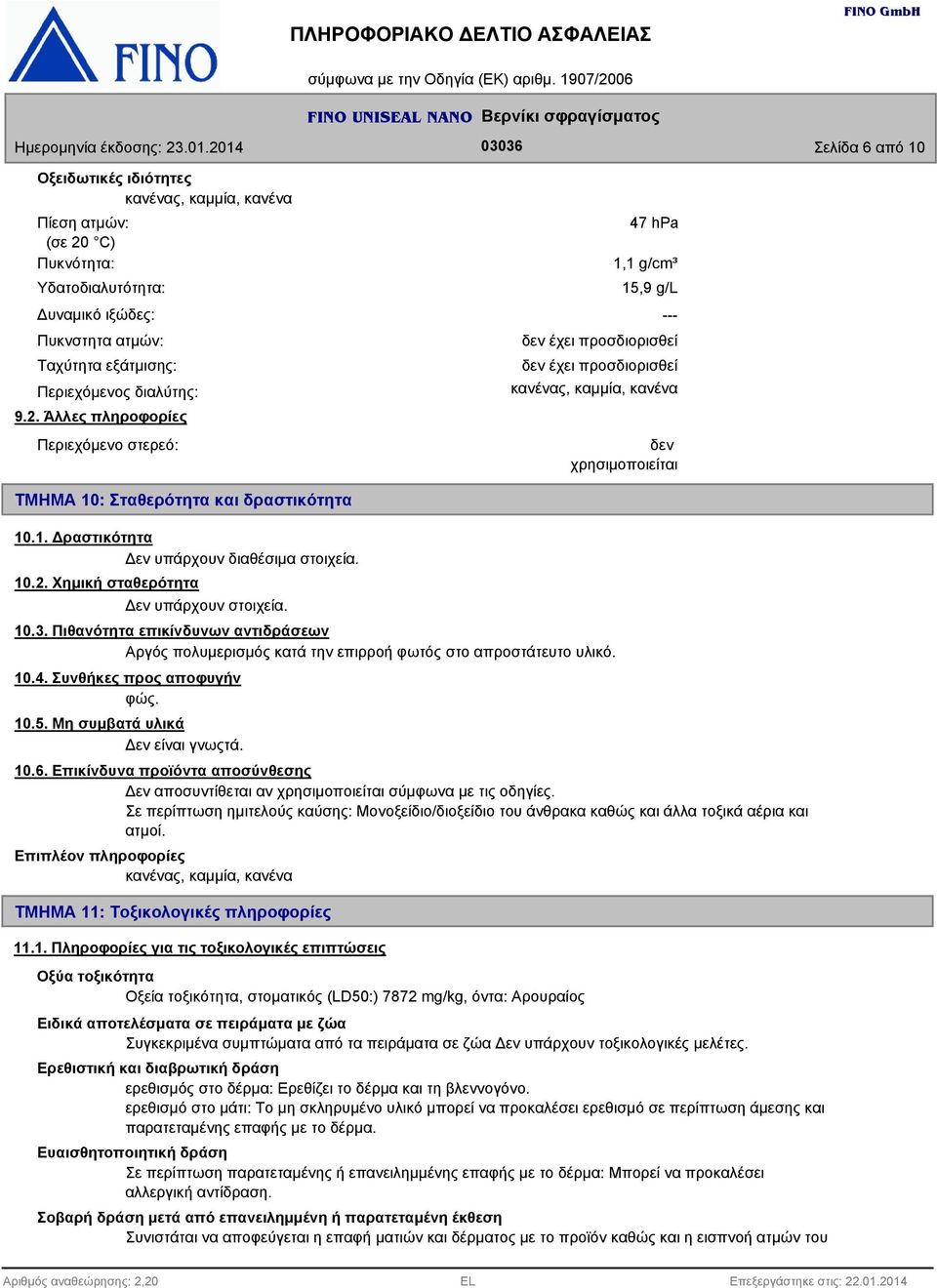 Άλλες πληροφορίες Περιεχόμενο στερεό: 47 hpa 1,1 g/cm³ 15,9 g/l --- δεν έχει προσδιορισθεί δεν έχει προσδιορισθεί κανένας, καμμία, κανένα δεν χρησιμοποιείται ΤΜΗΜΑ 10: Σταθερότητα και δραστικότητα 10.